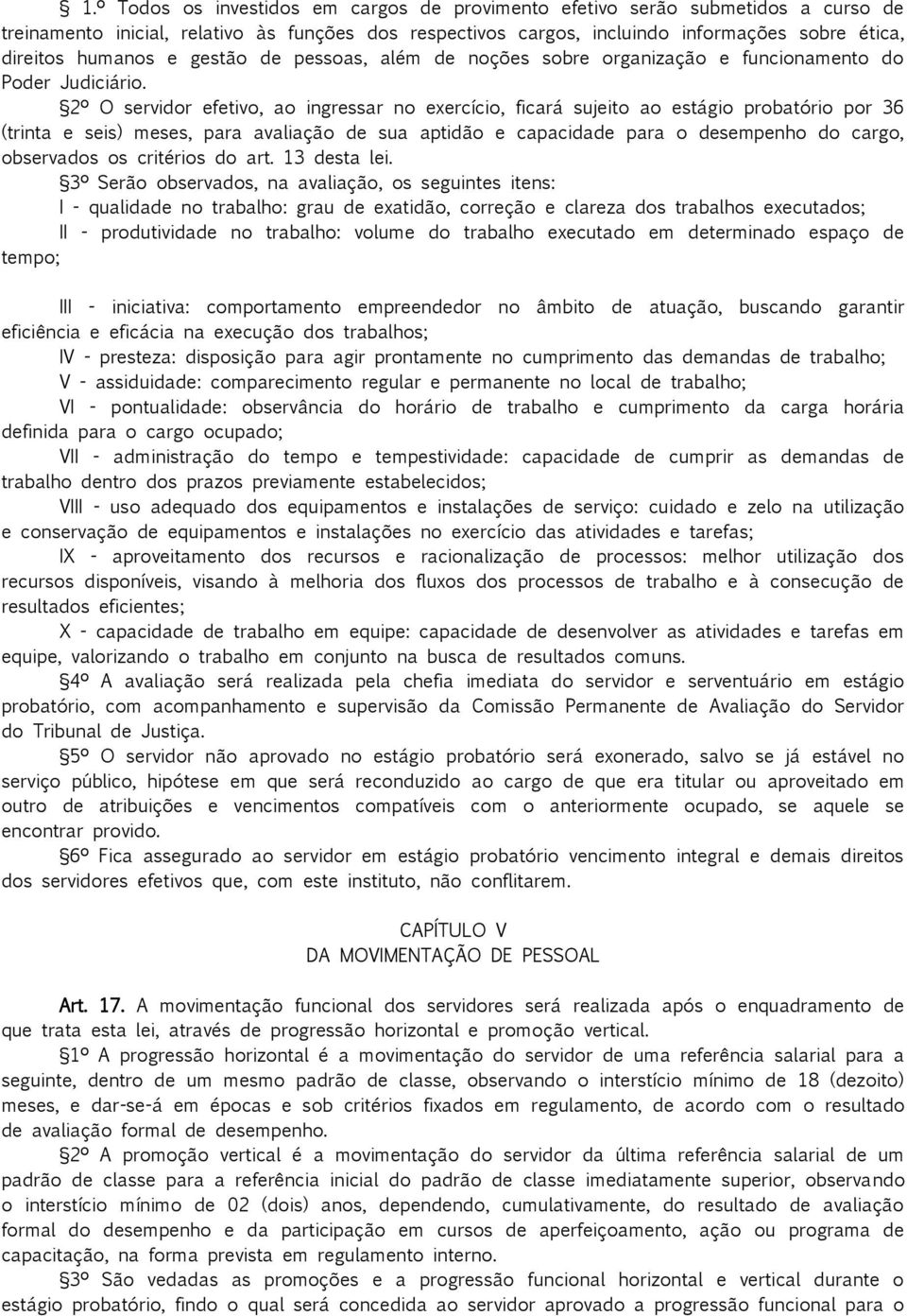 2º O servidor efetivo, ao ingressar no exercício, ficará sujeito ao estágio probatório por 36 (trinta e seis) meses, para avaliação de sua aptidão e capacidade para o desempenho do cargo, observados