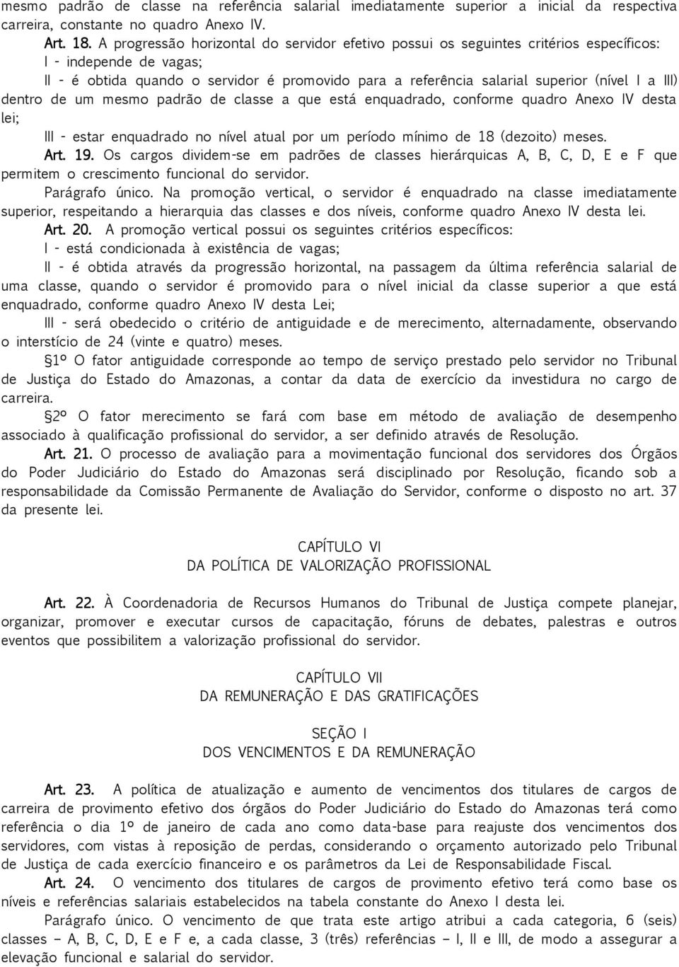 III) dentro de um mesmo padrão de classe a que está enquadrado, conforme quadro Anexo IV desta lei; III estar enquadrado no nível atual por um período mínimo de 18 (dezoito) meses. Art. 19.