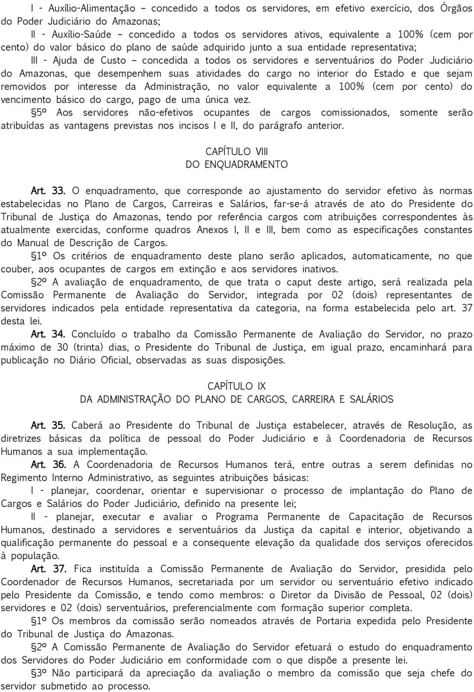 desempenhem suas atividades do cargo no interior do Estado e que sejam removidos por interesse da Administração, no valor equivalente a 100% (cem por cento) do vencimento básico do cargo, pago de uma