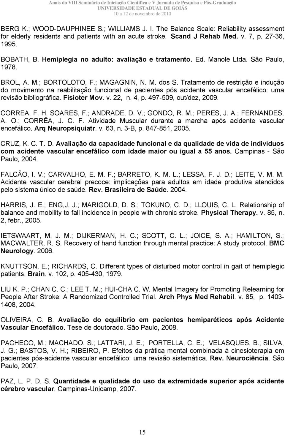 Tratamento de restrição e indução do movimento na reabilitação funcional de pacientes pós acidente vascular encefálico: uma revisão bibliográfica. Fisioter Mov. v. 22, n. 4, p. 497-509, out/dez, 2009.