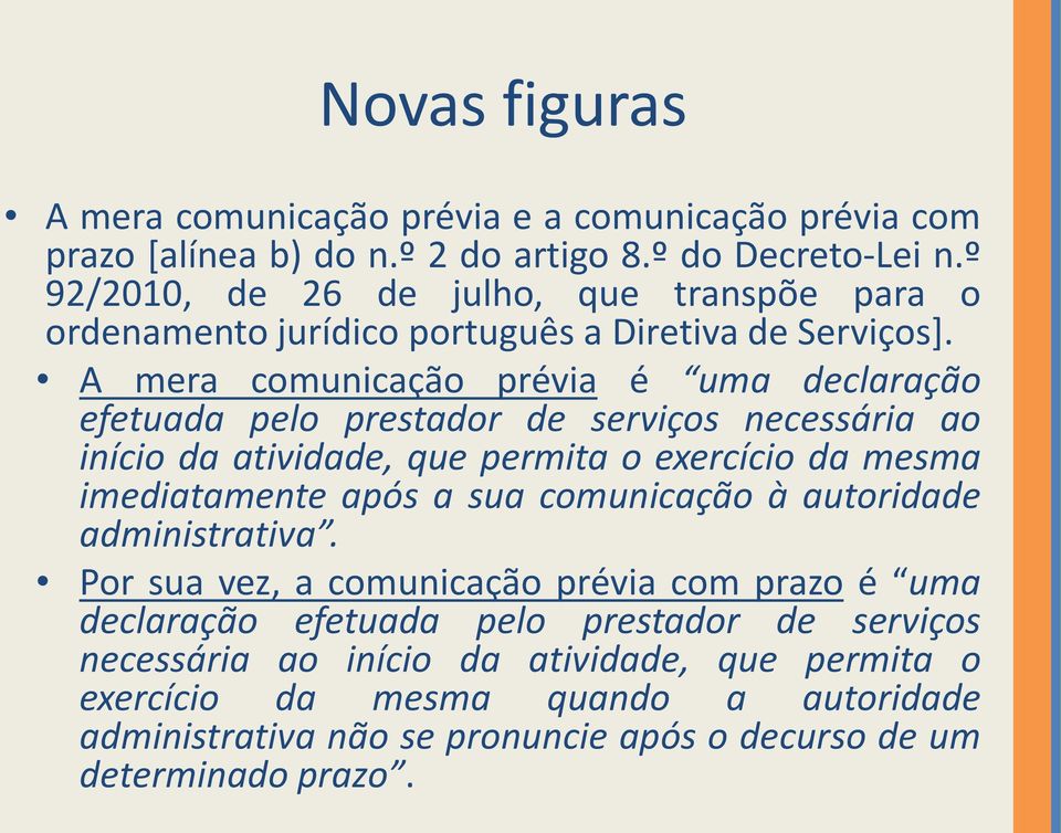 A mera comunicação prévia é uma declaração efetuada pelo prestador de serviços necessária ao início da atividade, que permita o exercício da mesma imediatamente após a sua