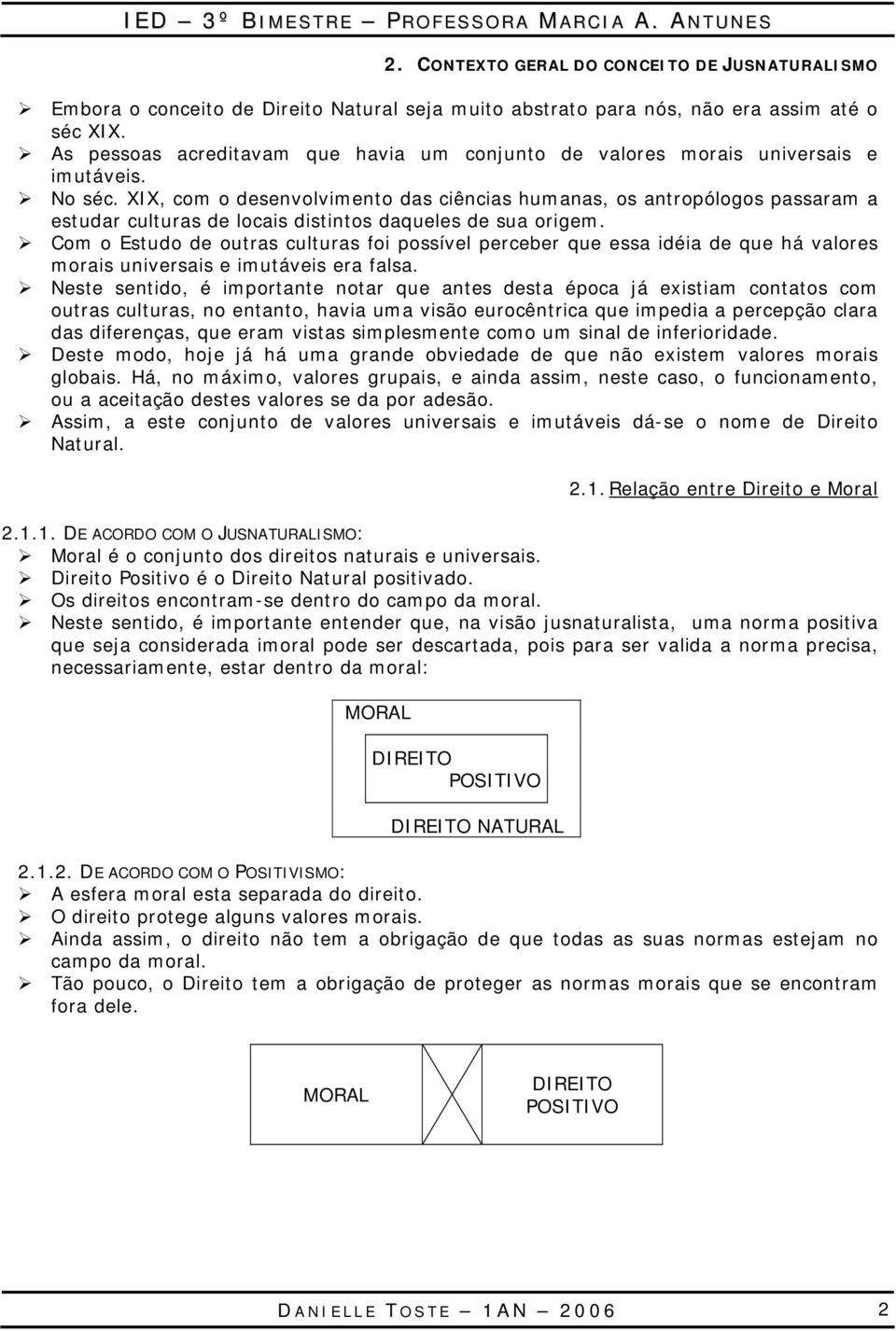 XIX, com o desenvolvimento das ciências humanas, os antropólogos passaram a estudar culturas de locais distintos daqueles de sua origem.