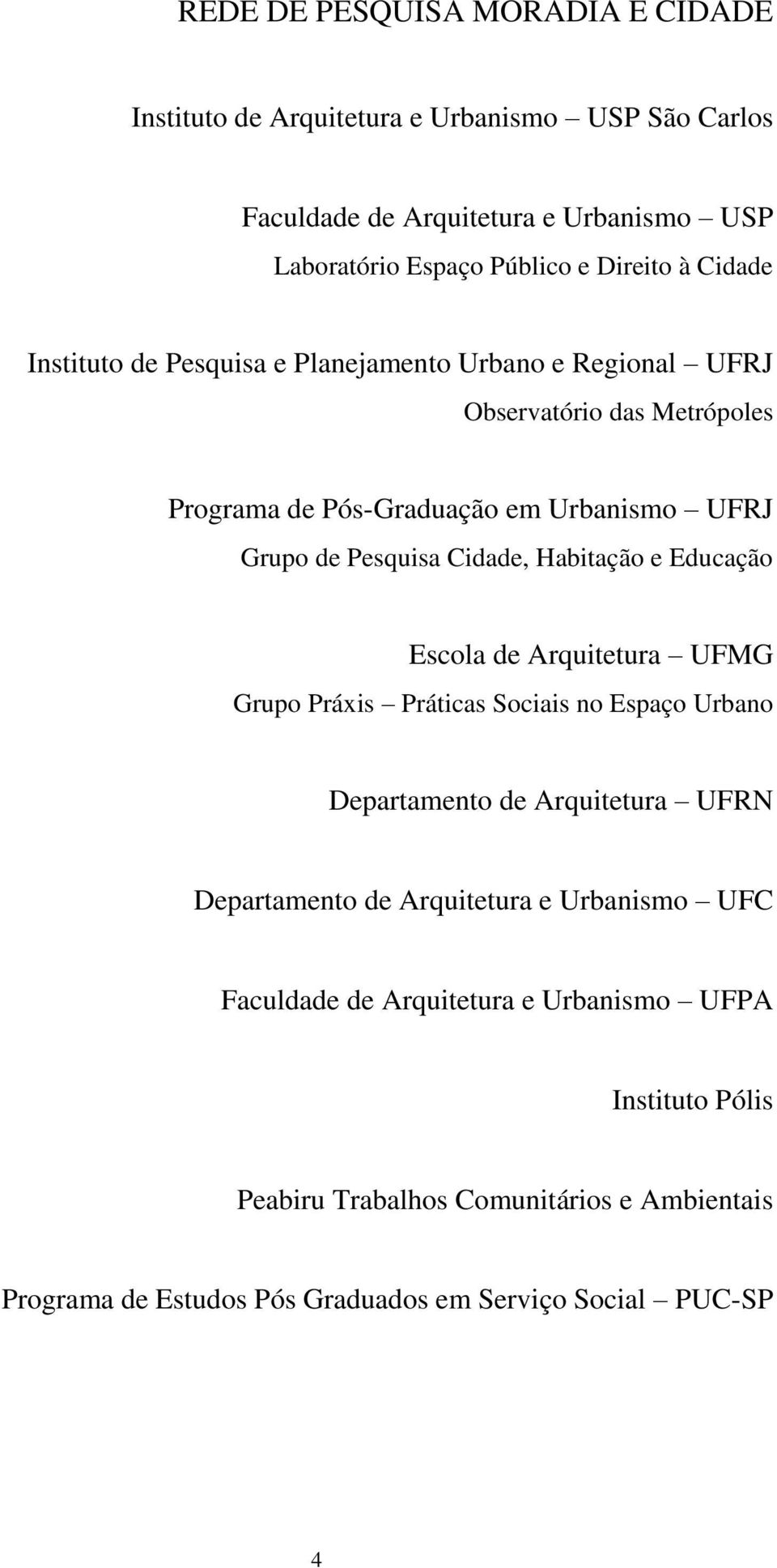 Habitação e Educação Escola de Arquitetura UFMG Grupo Práxis Práticas Sociais no Espaço Urbano Departamento de Arquitetura UFRN Departamento de Arquitetura e