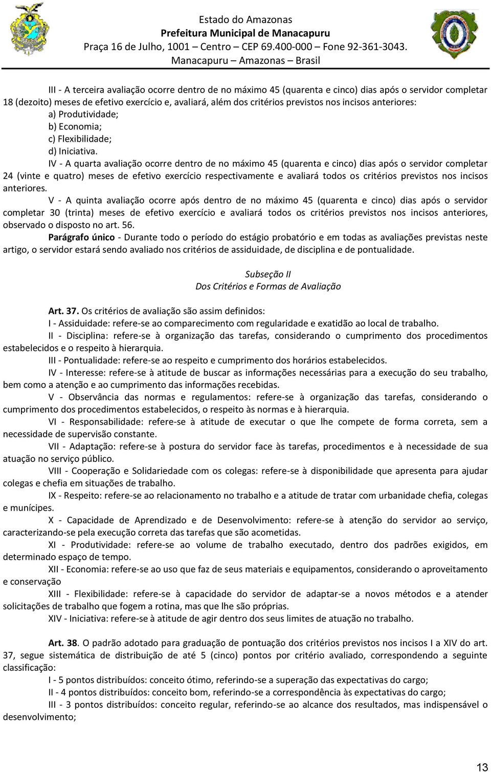 IV - A quarta avaliação ocorre dentro de no máimo 45 (quarenta e cinco) dias após o servidor completar 24 (vinte e quatro) meses de efetivo eercício respectivamente e avaliará todos os critérios