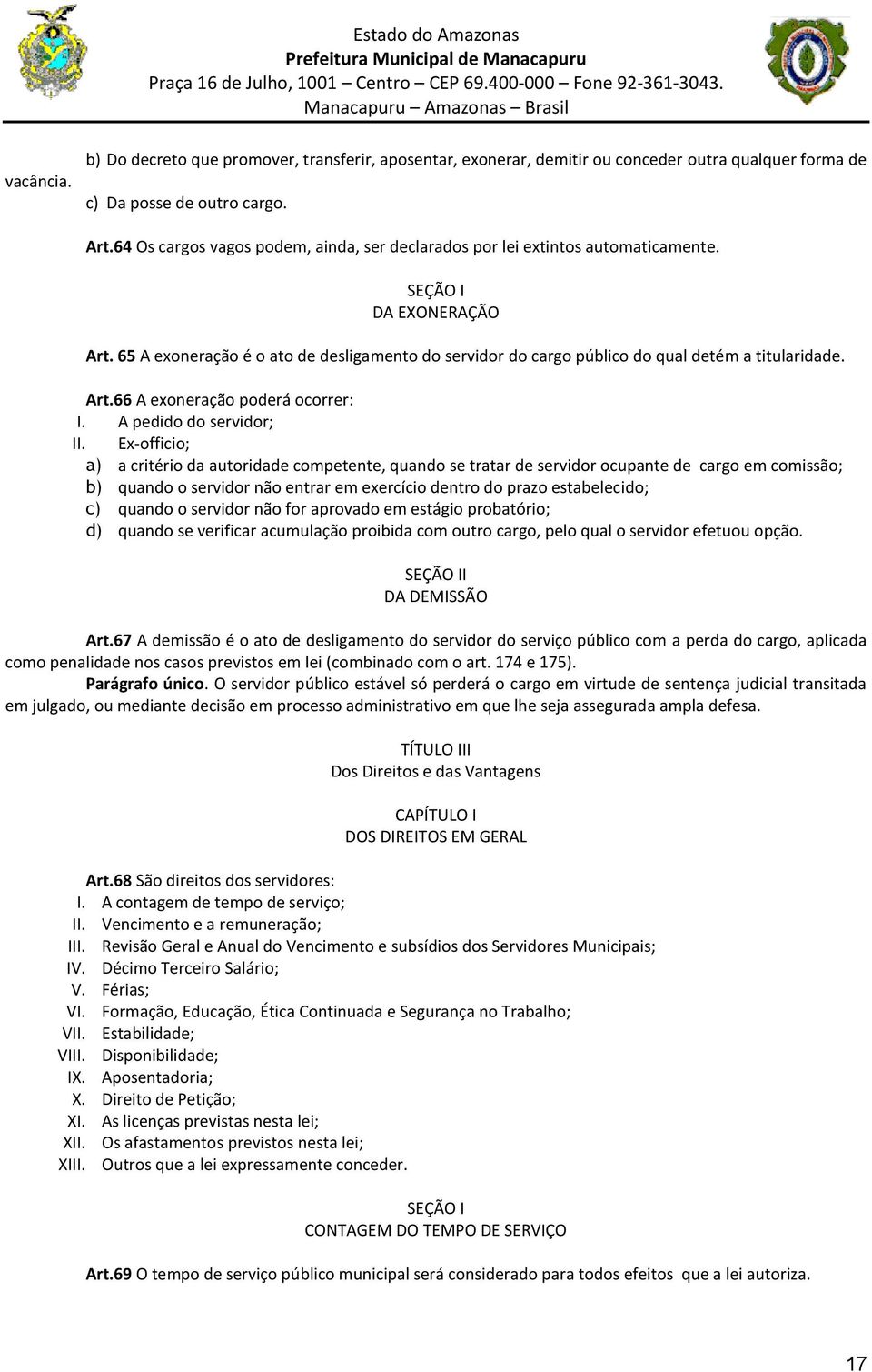 65 A eoneração é o ato de desligamento do servidor do cargo público do qual detém a titularidade. Art.66 A eoneração poderá ocorrer: I. A pedido do servidor; II.