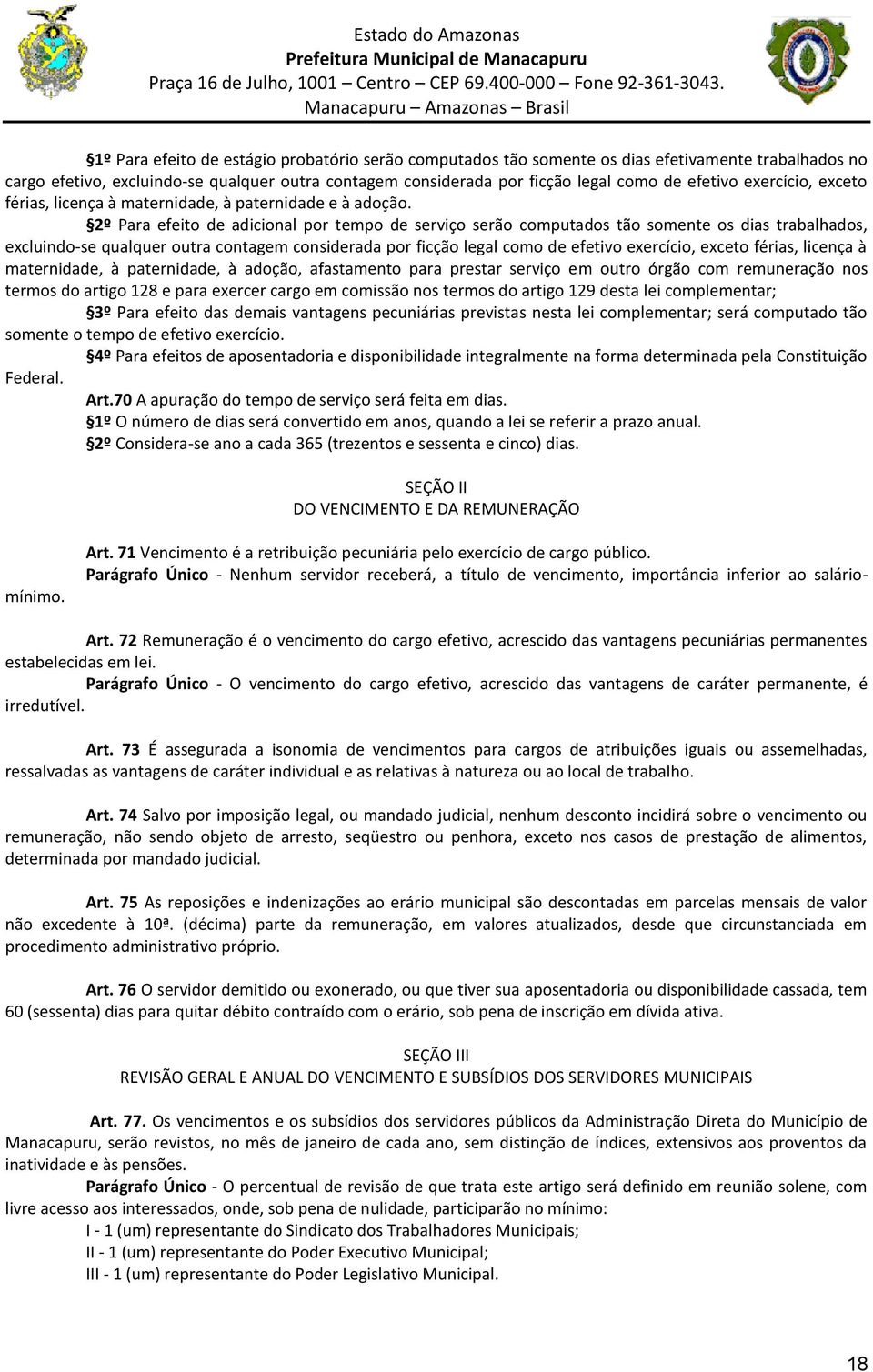 2º Para efeito de adicional por tempo de serviço serão computados tão somente os dias trabalhados, ecluindo-se qualquer outra contagem considerada por ficção legal como de efetivo eercício, eceto