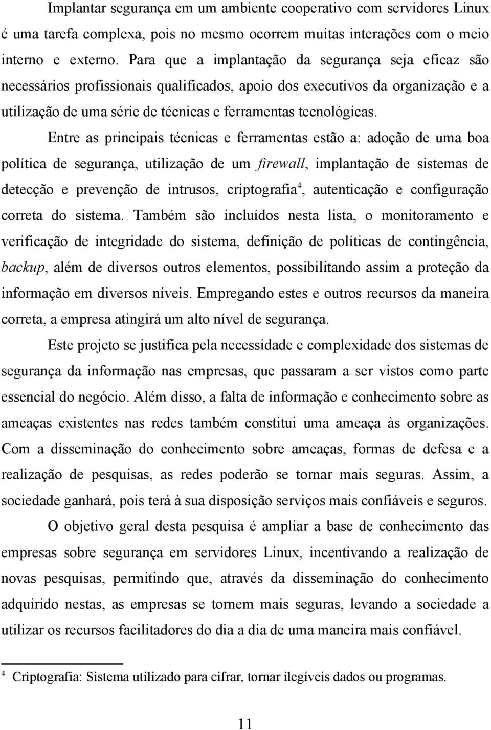 Entre as principais técnicas e ferramentas estão a: adoção de uma boa política de segurança, utilização de um firewall, implantação de sistemas de detecção e prevenção de intrusos, criptografia 4,