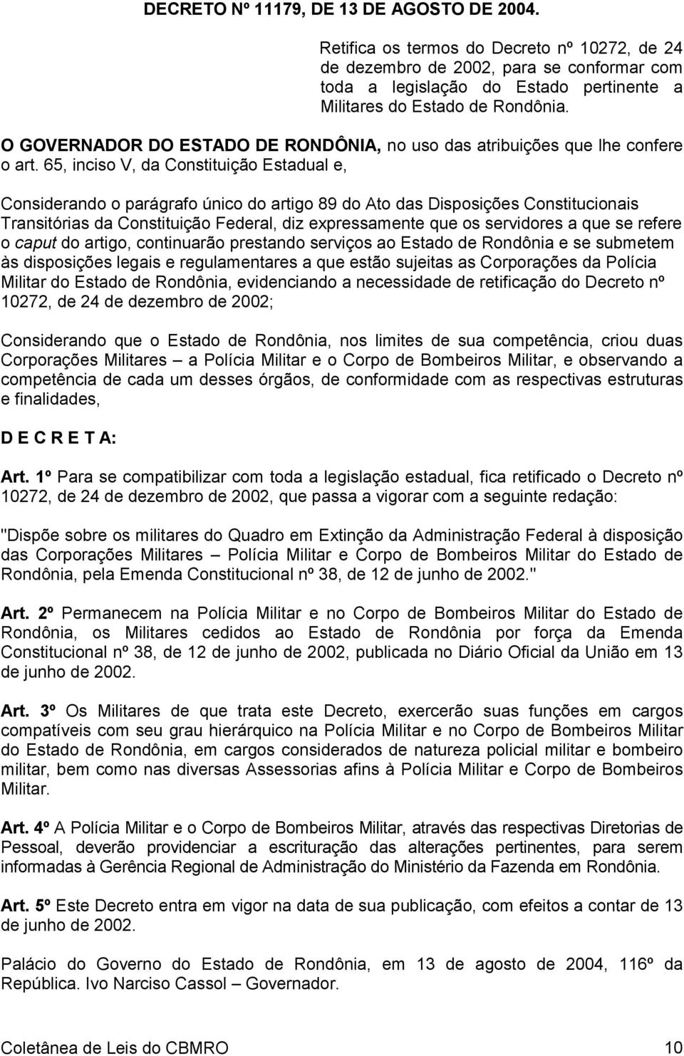 O GOVERNADOR DO ESTADO DE RONDÔNIA, no uso das atribuições que lhe confere o art.