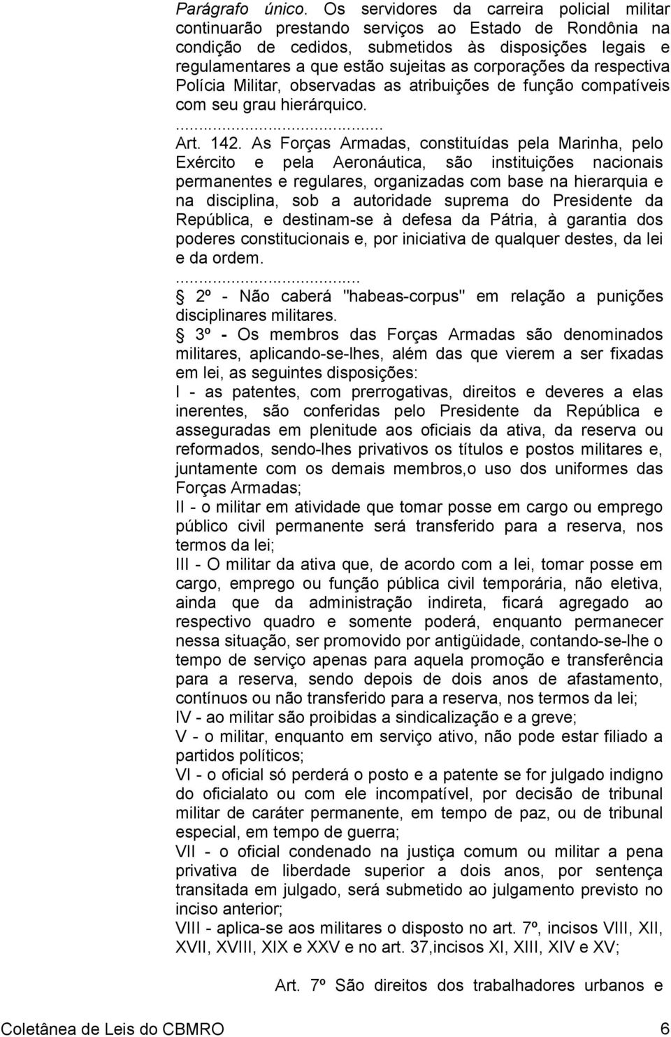 corporações da respectiva Polícia Militar, observadas as atribuições de função compatíveis com seu grau hierárquico.... Art. 142.