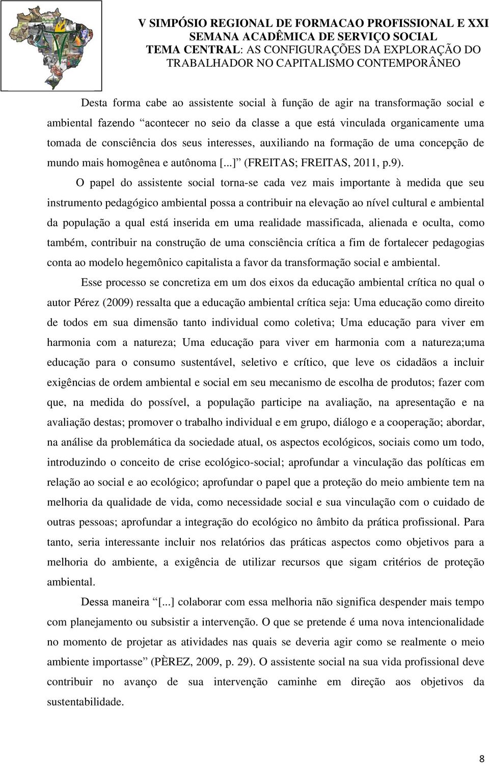 O papel do assistente social torna-se cada vez mais importante à medida que seu instrumento pedagógico ambiental possa a contribuir na elevação ao nível cultural e ambiental da população a qual está