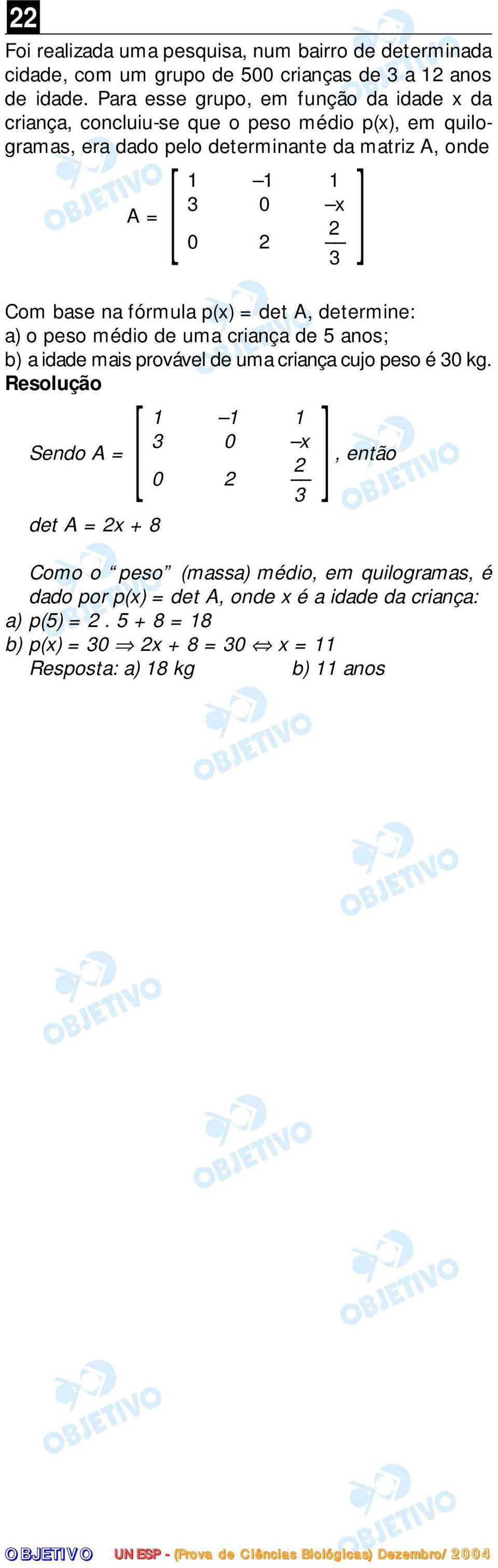 = 0 Com base na fórmula p(x) = det A, determine: a) o peso médio de uma criança de 5 anos; b) a idade mais provável de uma criança cujo peso é 0 kg.