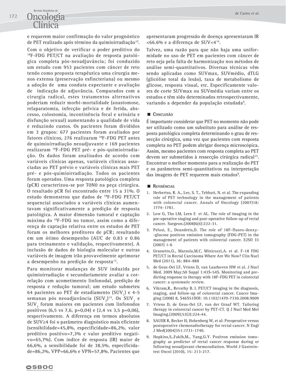 proposta terapêutica uma cirurgia menos extensa (preservação esfincteriana) ou mesmo a adoção de uma conduta expectante e avaliação de indicação de adjuvância.