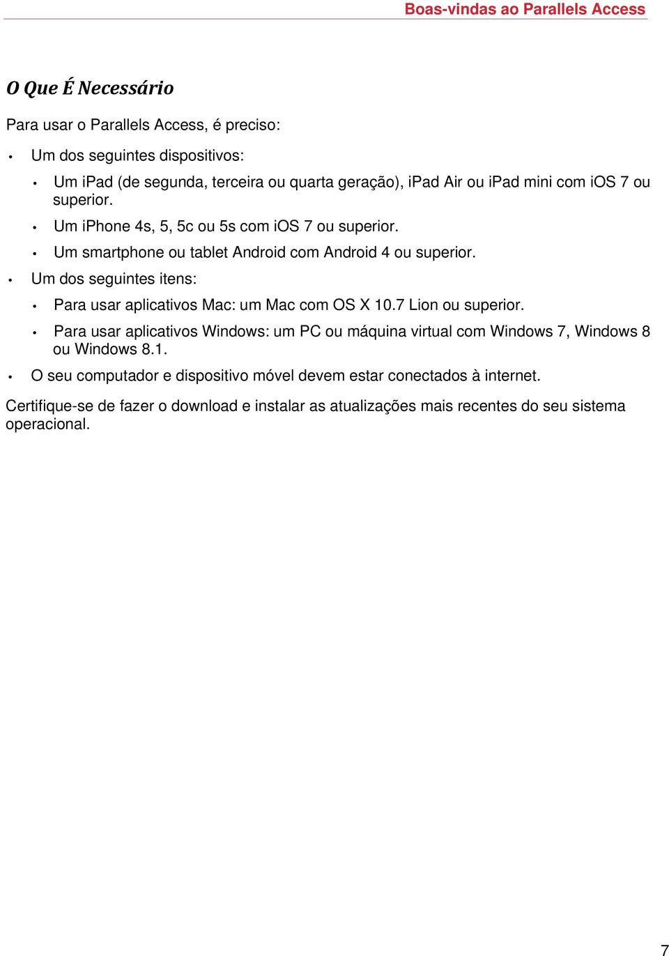Um dos seguintes itens: Para usar aplicativos Mac: um Mac com OS X 10.7 Lion ou superior.