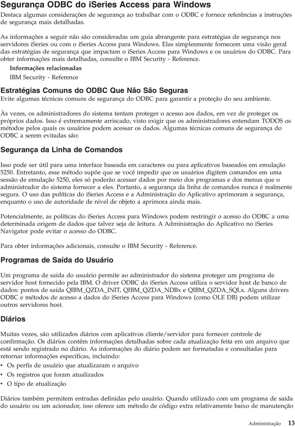 Elas simplesmente fornecem uma visão geral das estratégias de segurança que impactam o iseries Access para Windows e os usuários do ODBC.