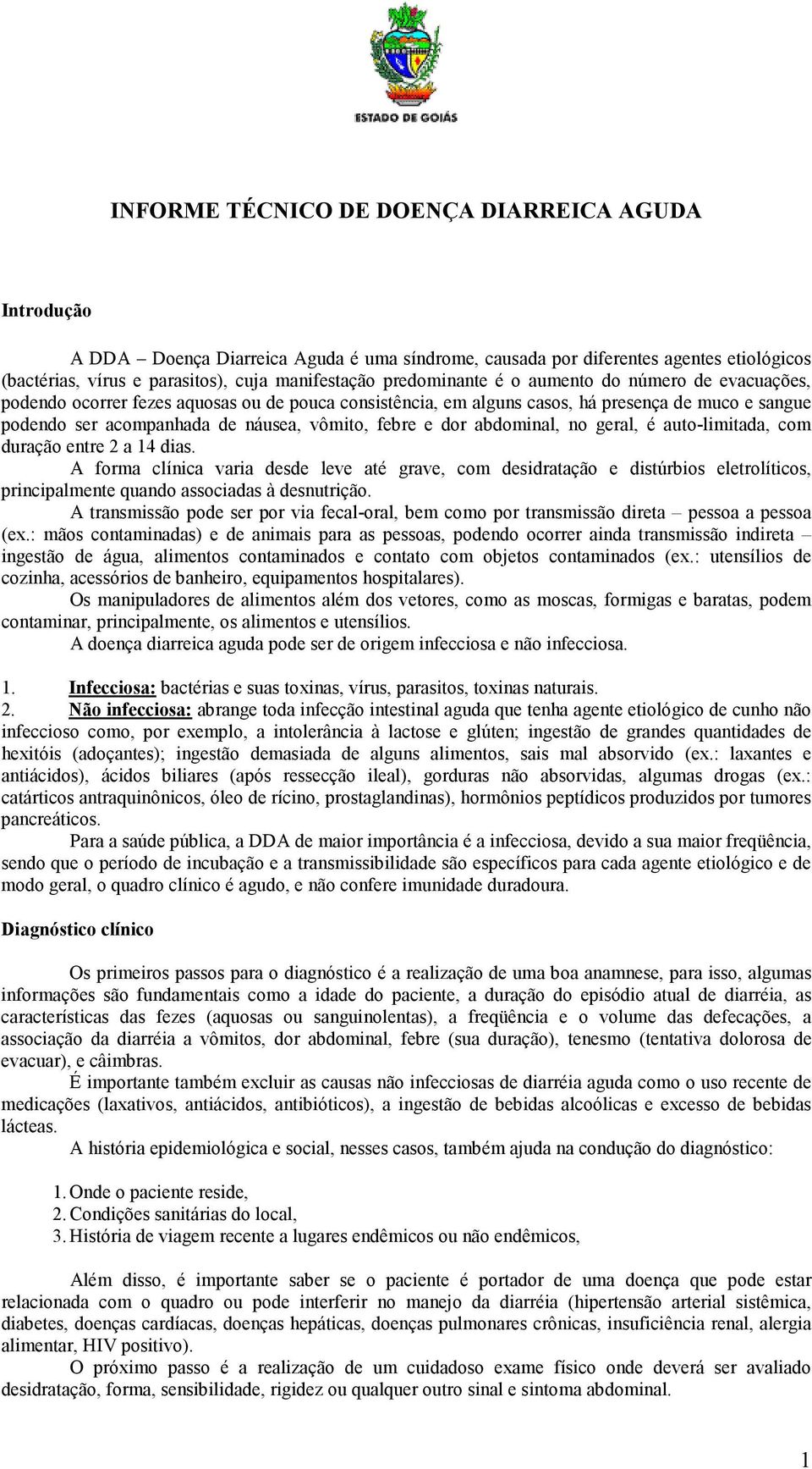 febre e dor abdominal, no geral, é auto-limitada, com duração entre 2 a 14 dias.