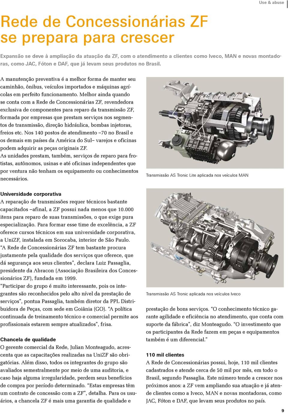 Melhor ainda quando se conta com a Rede de Concessionárias ZF, revendedora exclusiva de componentes para reparo da transmissão ZF, formada por empresas que prestam serviços nos segmentos de