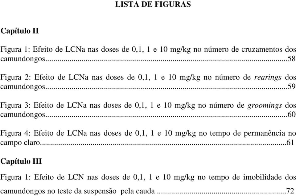 ..59 Figura 3: Efeito de LCNa nas doses de 0,1, 1 e 10 mg/kg no número de groomings dos camundongos.