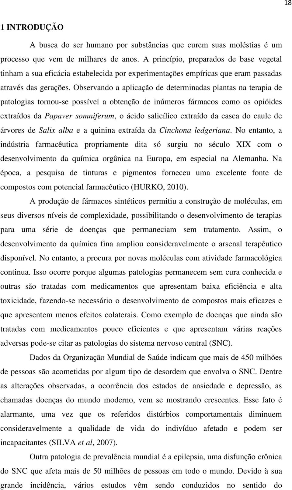 Observando a aplicação de determinadas plantas na terapia de patologias tornou-se possível a obtenção de inúmeros fármacos como os opióides extraídos da Papaver somniferum, o ácido salicílico