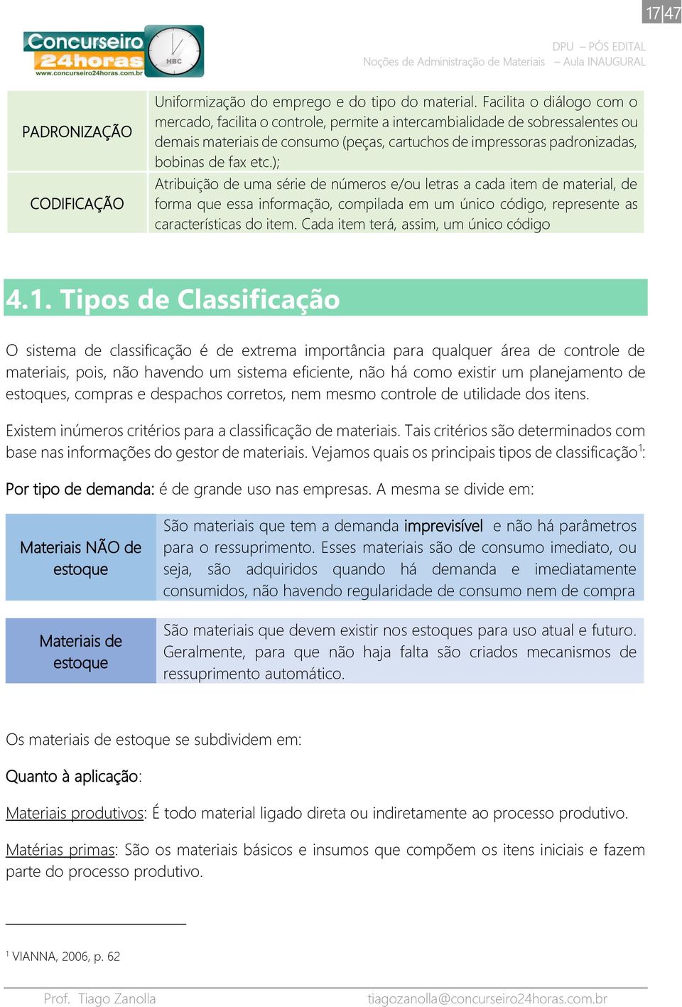 ); Atribuição de uma série de números e/ou letras a cada item de material, de forma que essa informação, compilada em um único código, represente as características do item.