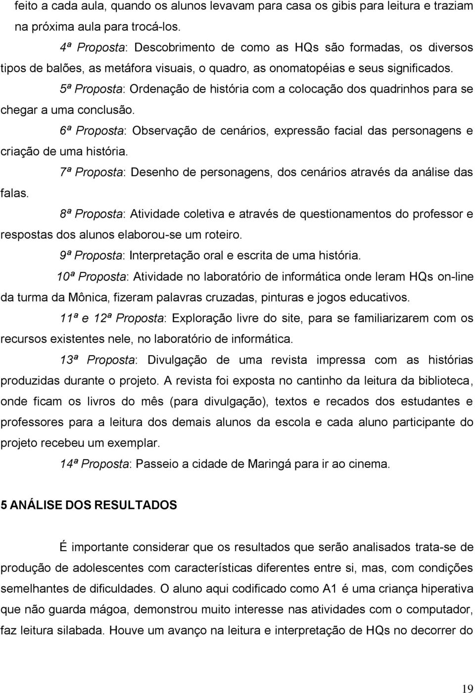 5ª Proposta: Ordenação de história com a colocação dos quadrinhos para se chegar a uma conclusão. 6ª Proposta: Observação de cenários, expressão facial das personagens e criação de uma história.