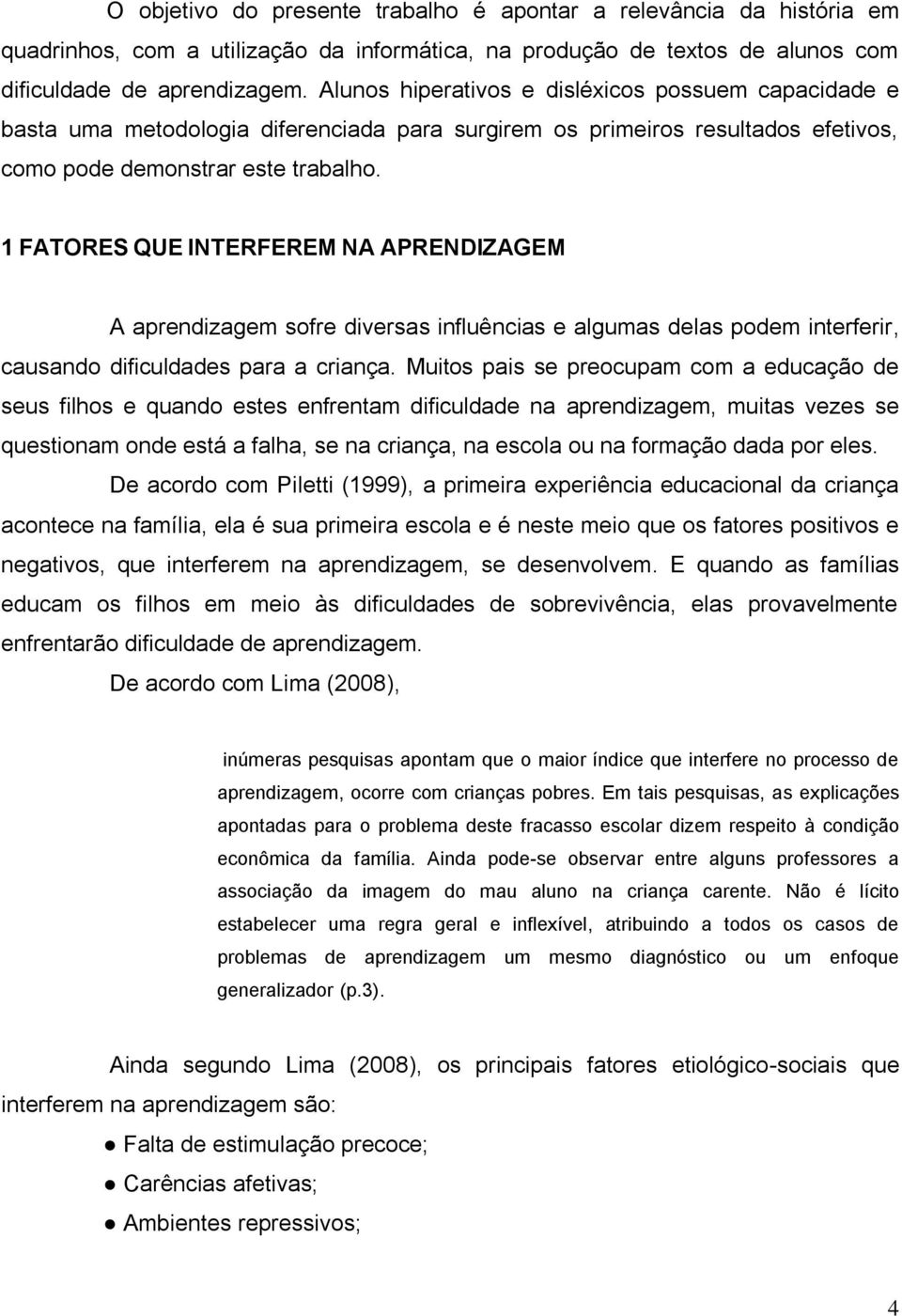 1 FATORES QUE INTERFEREM NA APRENDIZAGEM A aprendizagem sofre diversas influências e algumas delas podem interferir, causando dificuldades para a criança.