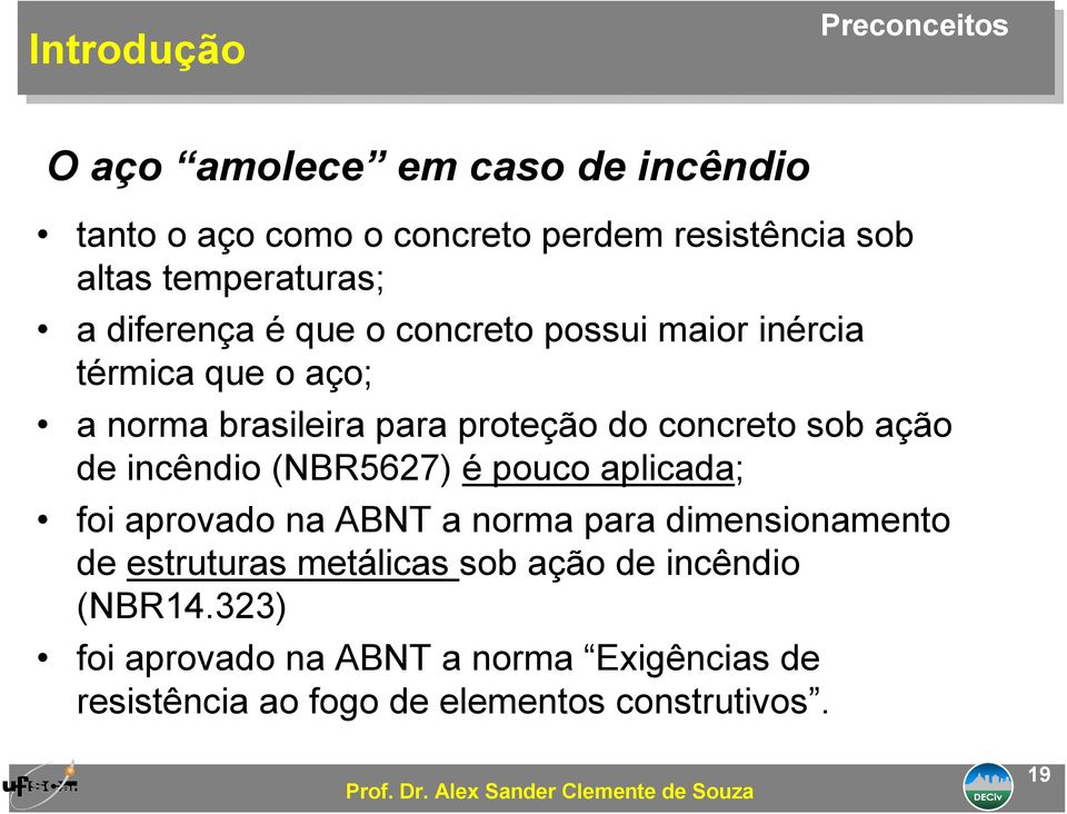 ação de incêndio (NBR5627) é pouco aplicada; foi aprovado na ABNT a norma para dimensionamento de estruturas metálicas