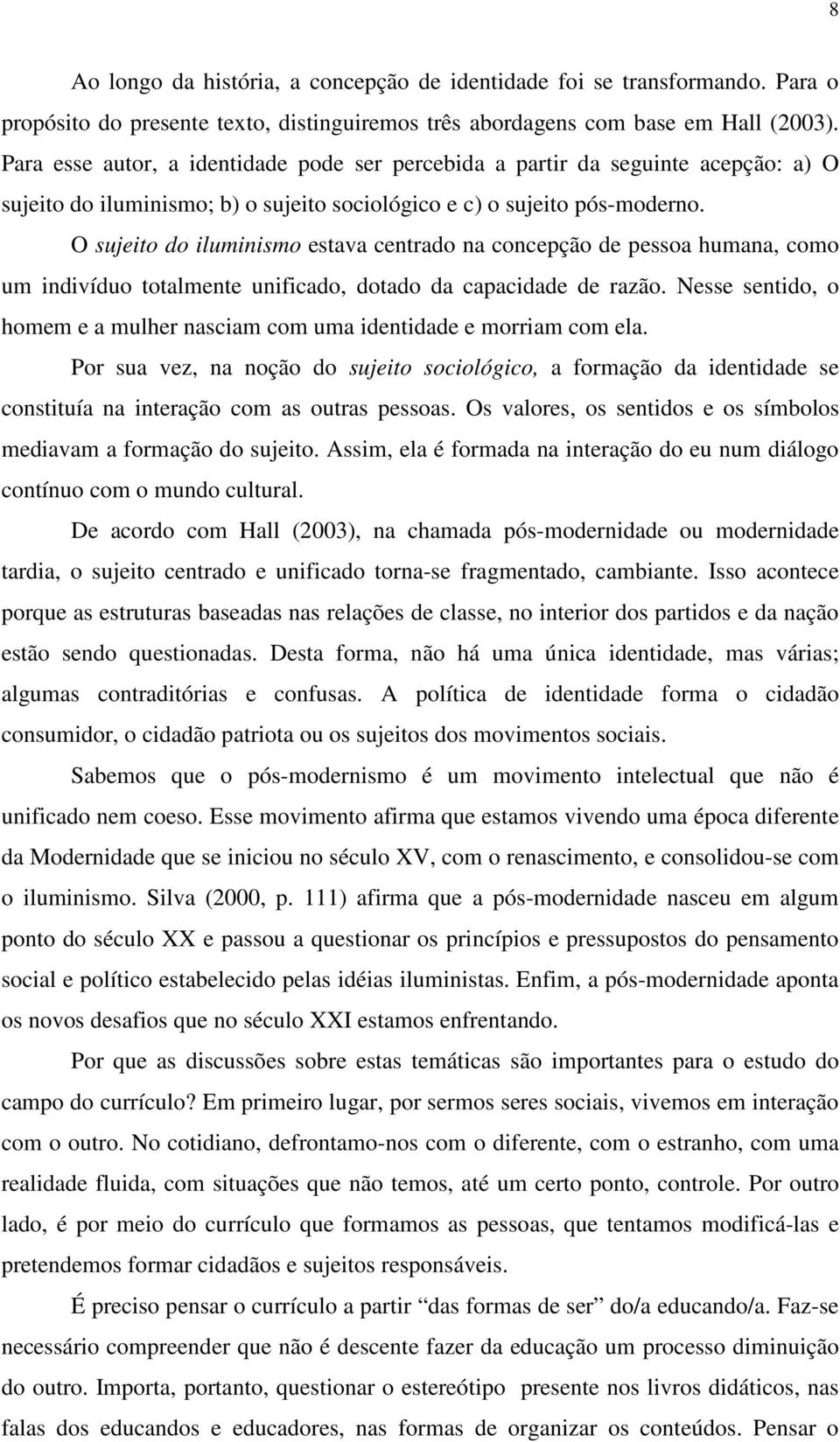 O sujeito do iluminismo estava centrado na concepção de pessoa humana, como um indivíduo totalmente unificado, dotado da capacidade de razão.