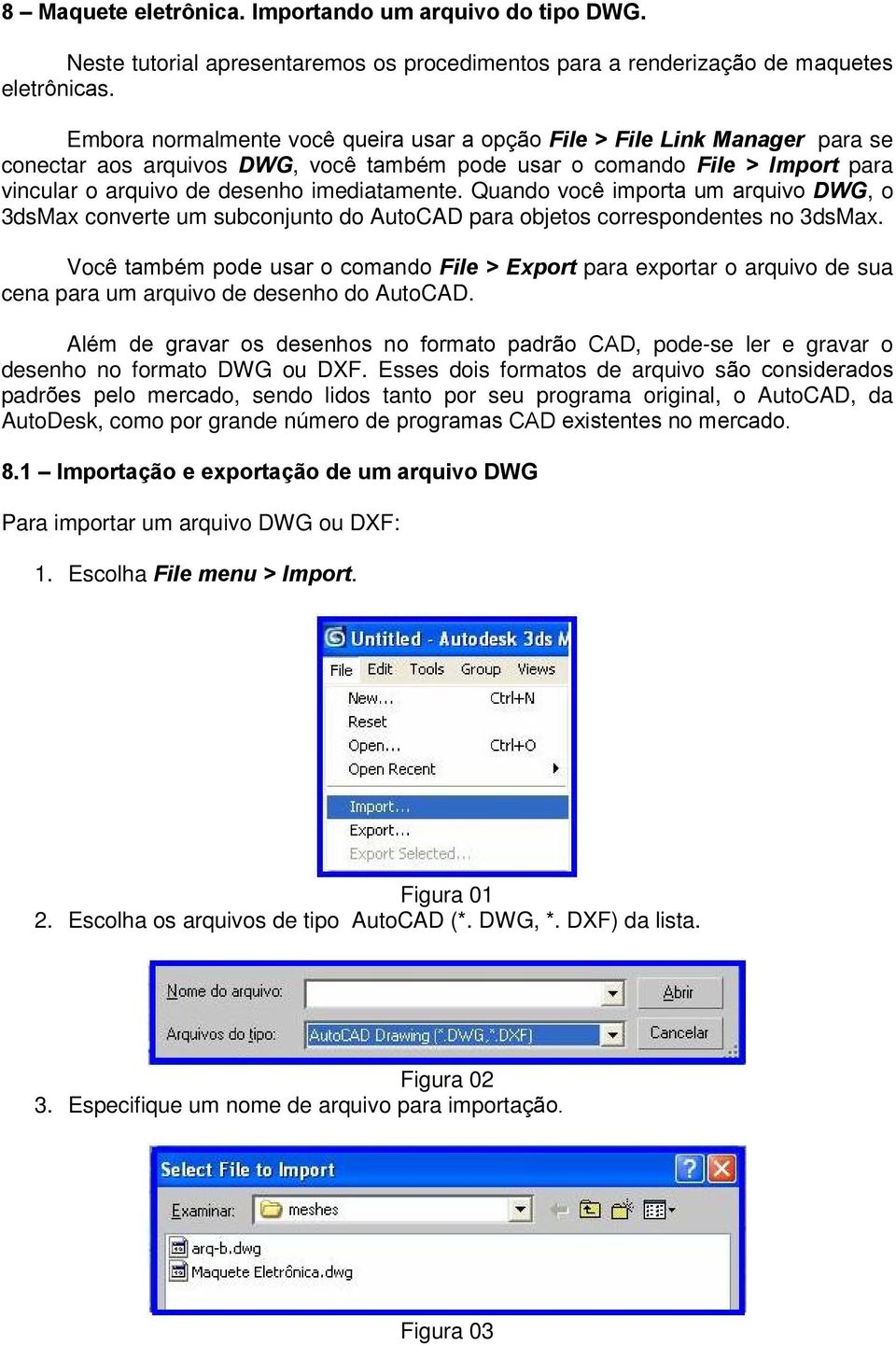 Quando você importa um arquivo DWG, o 3dsMax converte um subconjunto do AutoCAD para objetos correspondentes no 3dsMax.