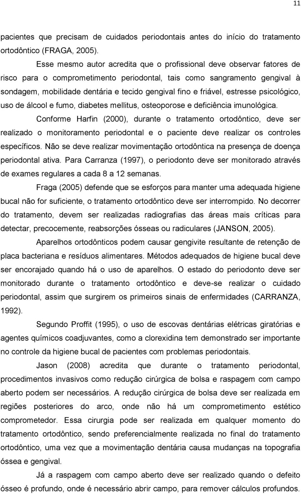 friável, estresse psicológico, uso de álcool e fumo, diabetes mellitus, osteoporose e deficiência imunológica.