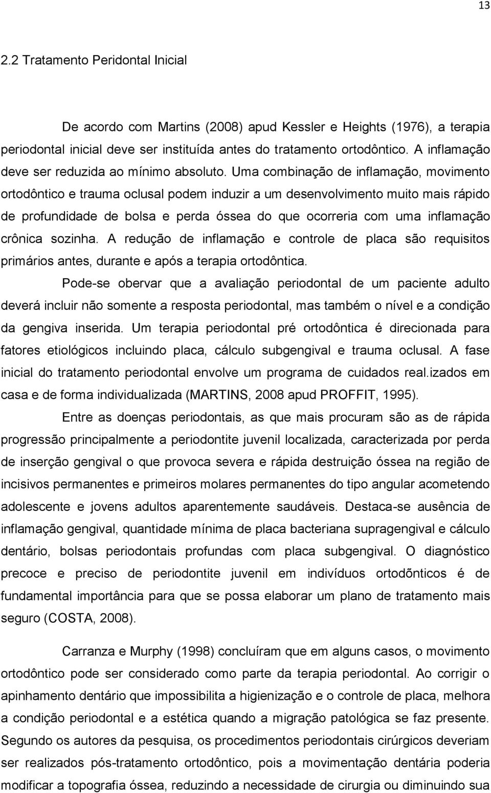 Uma combinação de inflamação, movimento ortodôntico e trauma oclusal podem induzir a um desenvolvimento muito mais rápido de profundidade de bolsa e perda óssea do que ocorreria com uma inflamação