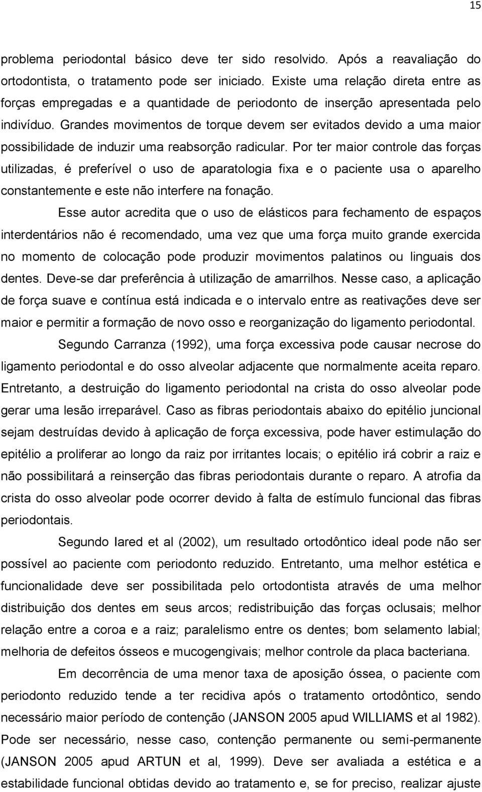 Grandes movimentos de torque devem ser evitados devido a uma maior possibilidade de induzir uma reabsorção radicular.