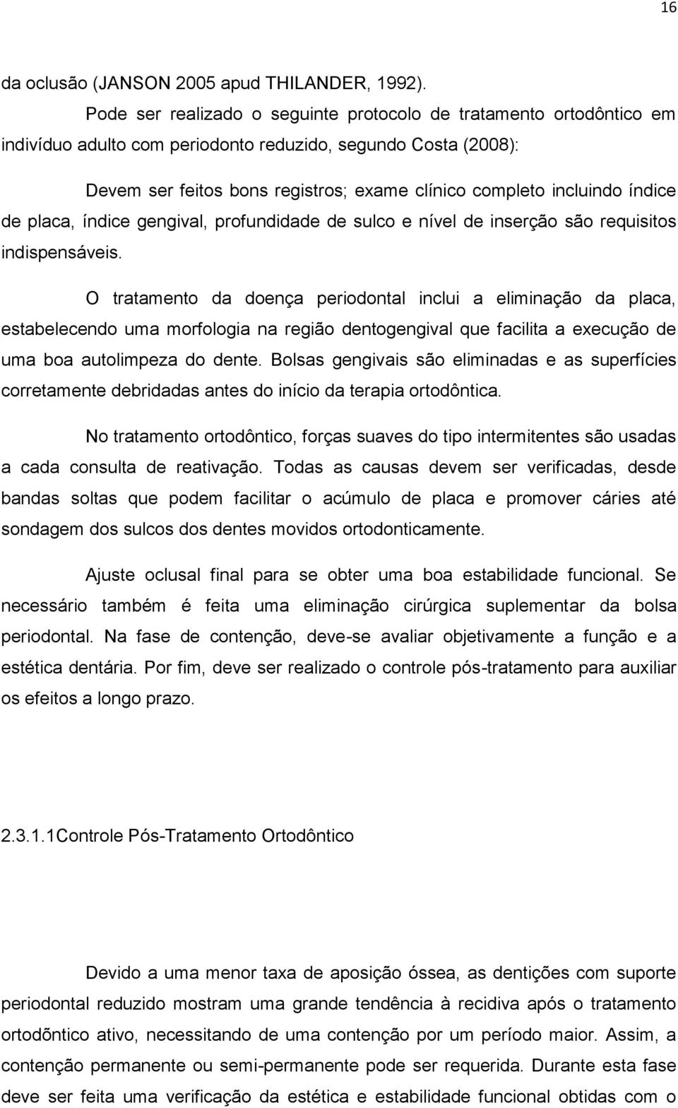 índice de placa, índice gengival, profundidade de sulco e nível de inserção são requisitos indispensáveis.