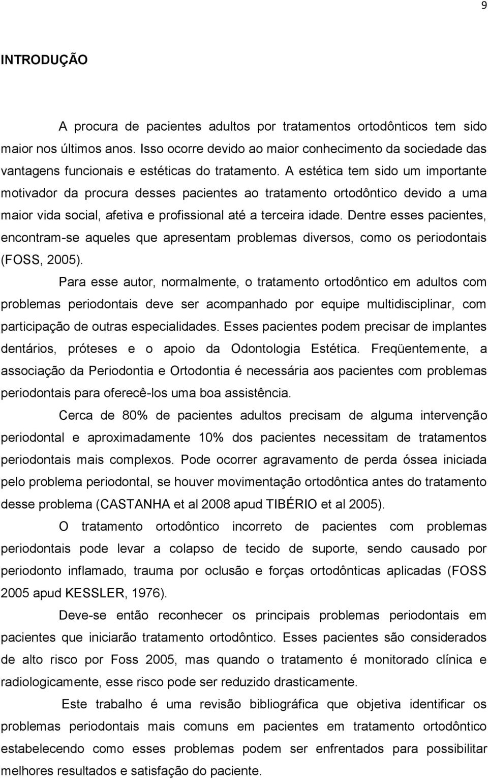 A estética tem sido um importante motivador da procura desses pacientes ao tratamento ortodôntico devido a uma maior vida social, afetiva e profissional até a terceira idade.