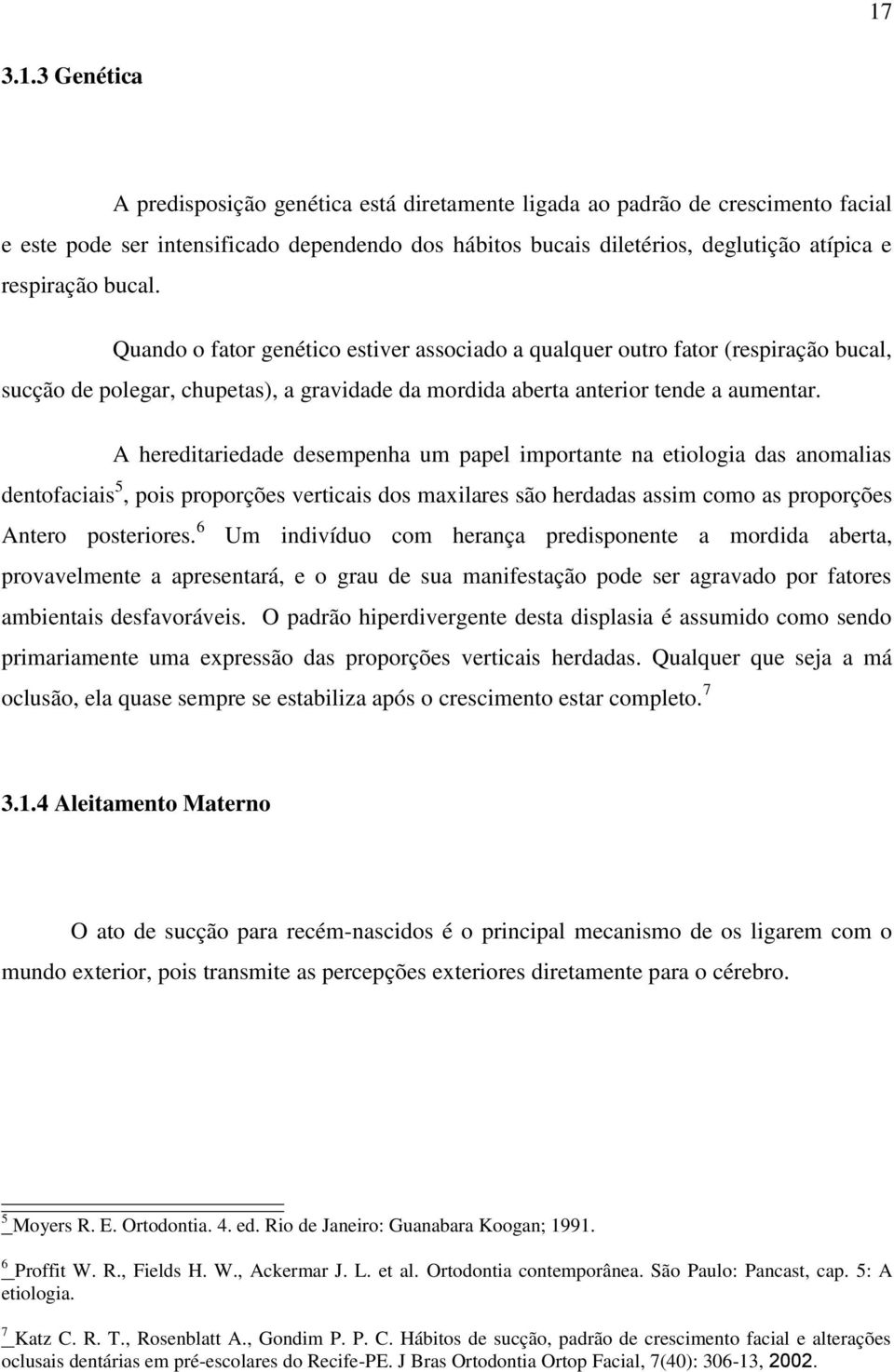 A hereditariedade desempenha um papel importante na etiologia das anomalias dentofaciais 5, pois proporções verticais dos maxilares são herdadas assim como as proporções Antero posteriores.