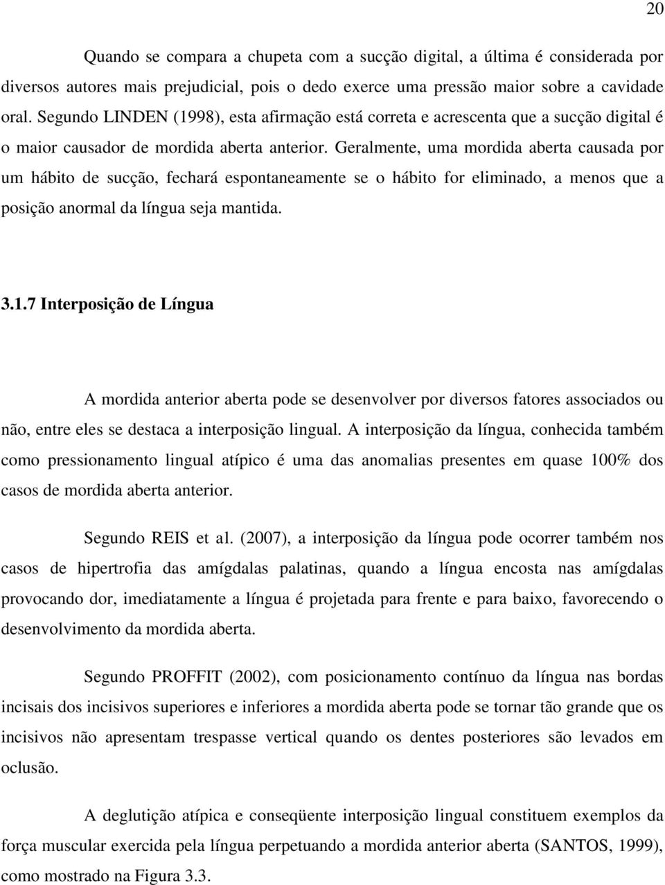 Geralmente, uma mordida aberta causada por um hábito de sucção, fechará espontaneamente se o hábito for eliminado, a menos que a posição anormal da língua seja mantida. 3.1.