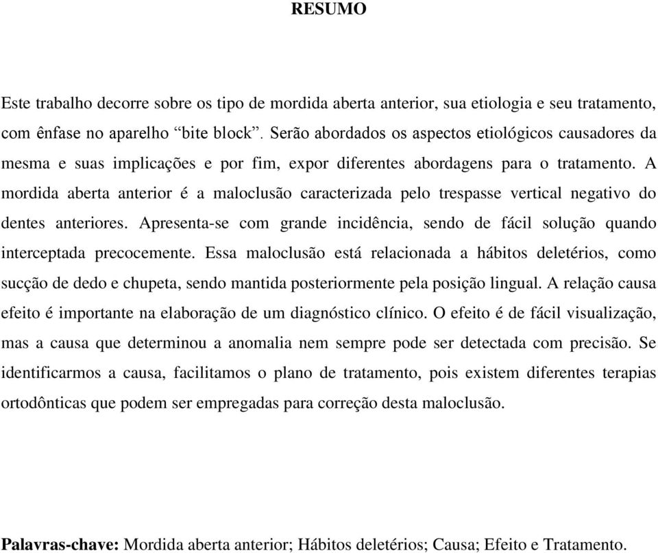 A mordida aberta anterior é a maloclusão caracterizada pelo trespasse vertical negativo do dentes anteriores.