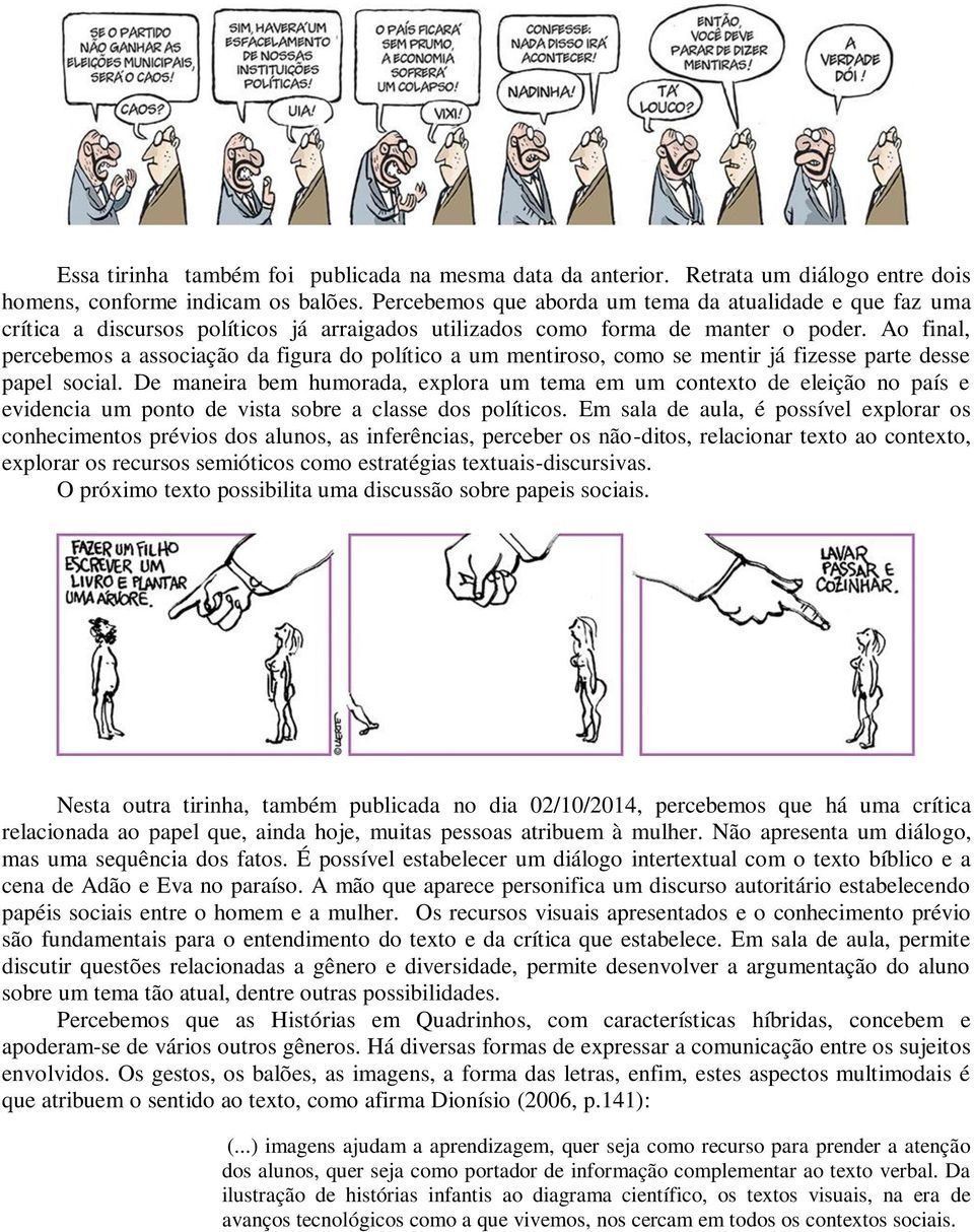 Ao final, percebemos a associação da figura do político a um mentiroso, como se mentir já fizesse parte desse papel social.