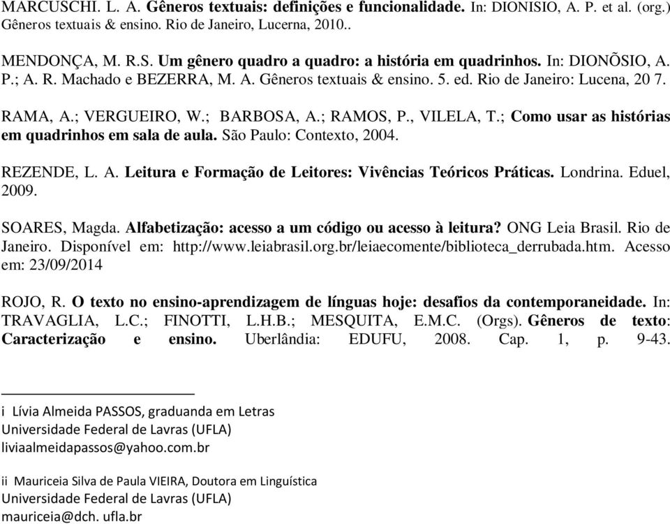 ; Como usar as histórias em quadrinhos em sala de aula. São Paulo: Contexto, 2004. REZENDE, L. A. Leitura e Formação de Leitores: Vivências Teóricos Práticas. Londrina. Eduel, 2009. SOARES, Magda.