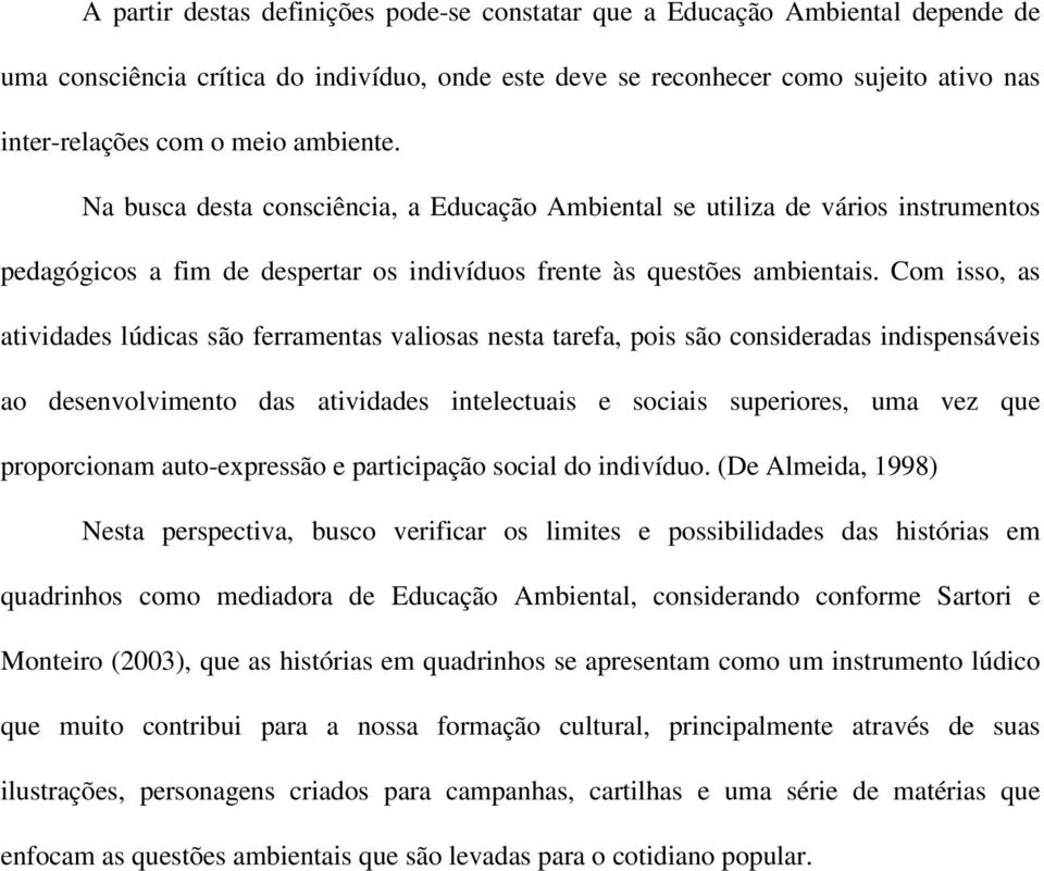 Com isso, as atividades lúdicas são ferramentas valiosas nesta tarefa, pois são consideradas indispensáveis ao desenvolvimento das atividades intelectuais e sociais superiores, uma vez que