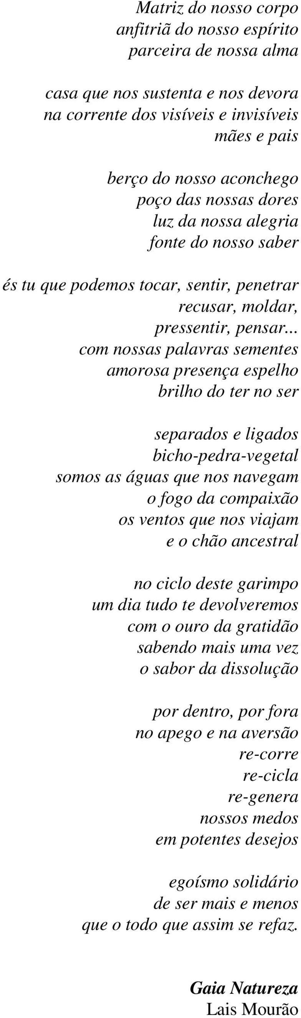 .. com nossas palavras sementes amorosa presença espelho brilho do ter no ser separados e ligados bicho-pedra-vegetal somos as águas que nos navegam o fogo da compaixão os ventos que nos viajam e o