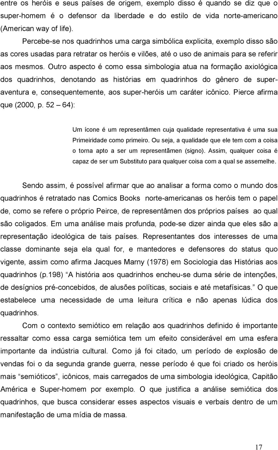 Outro aspecto é como essa simbologia atua na formação axiológica dos quadrinhos, denotando as histórias em quadrinhos do gênero de superaventura e, consequentemente, aos super-heróis um caráter