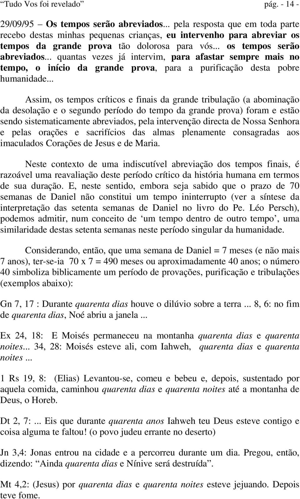 .. quantas vezes já intervim, para afastar sempre mais no tempo, o início da grande prova, para a purificação desta pobre humanidade.