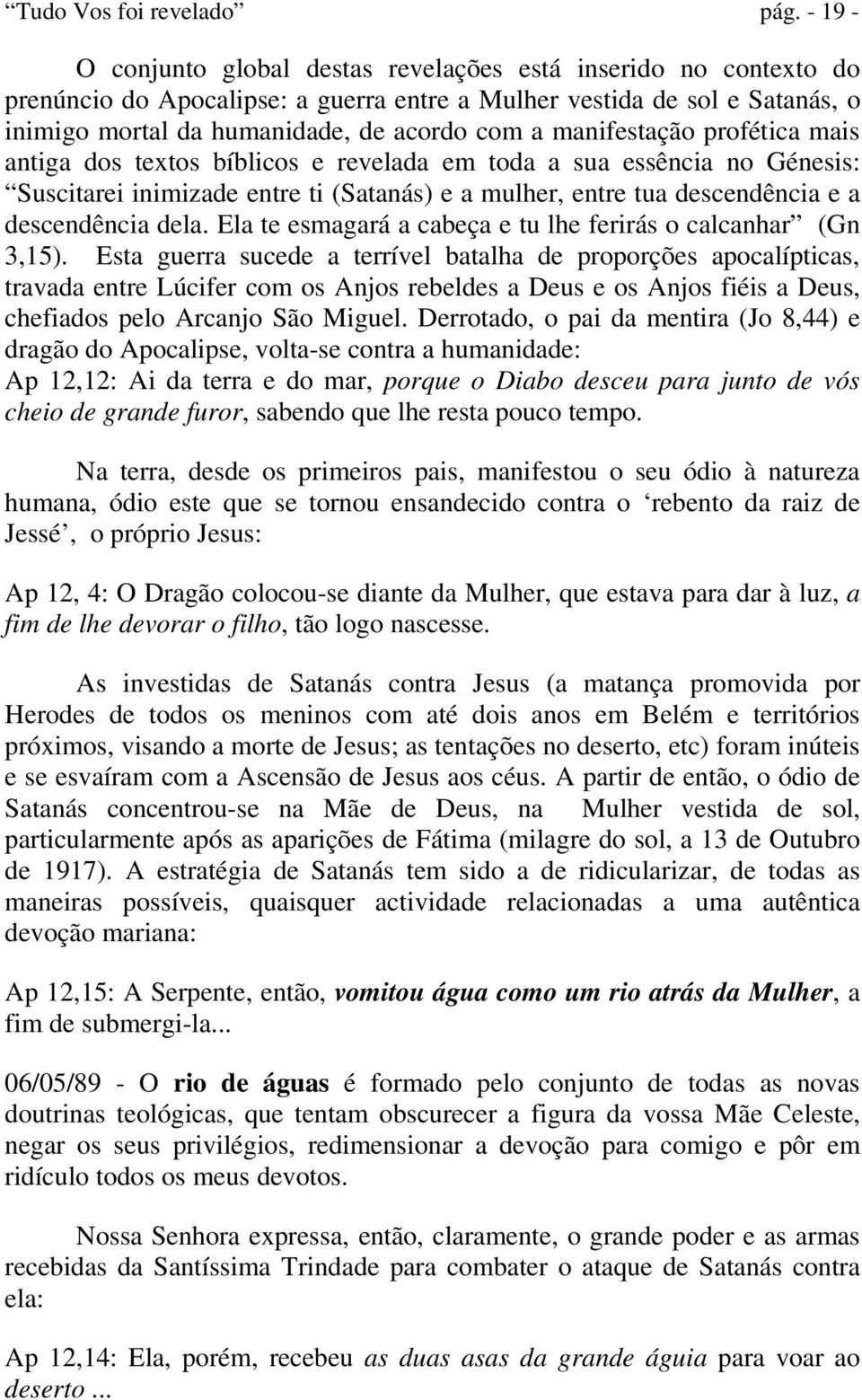 manifestação profética mais antiga dos textos bíblicos e revelada em toda a sua essência no Génesis: Suscitarei inimizade entre ti (Satanás) e a mulher, entre tua descendência e a descendência dela.