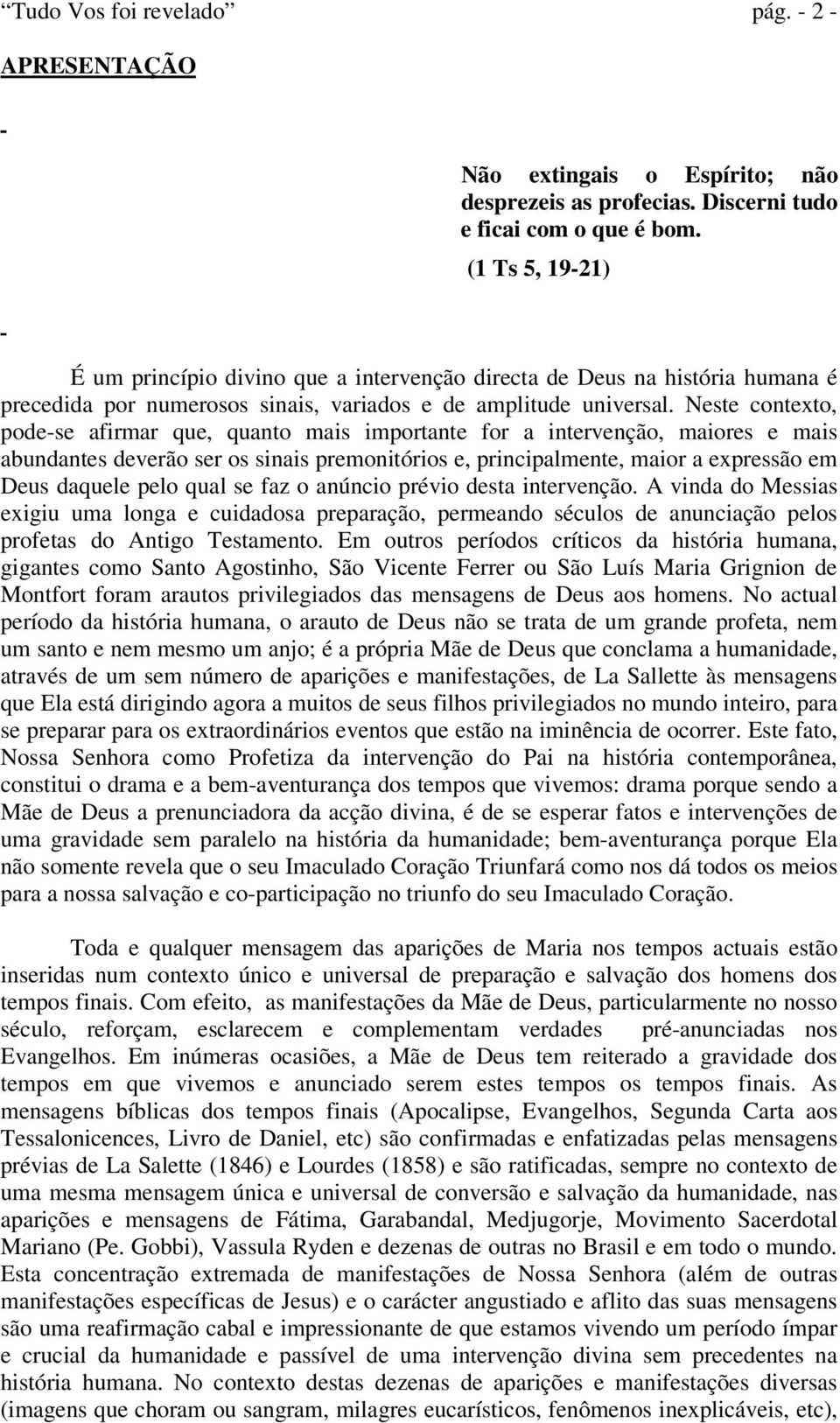 Neste contexto, pode-se afirmar que, quanto mais importante for a intervenção, maiores e mais abundantes deverão ser os sinais premonitórios e, principalmente, maior a expressão em Deus daquele pelo