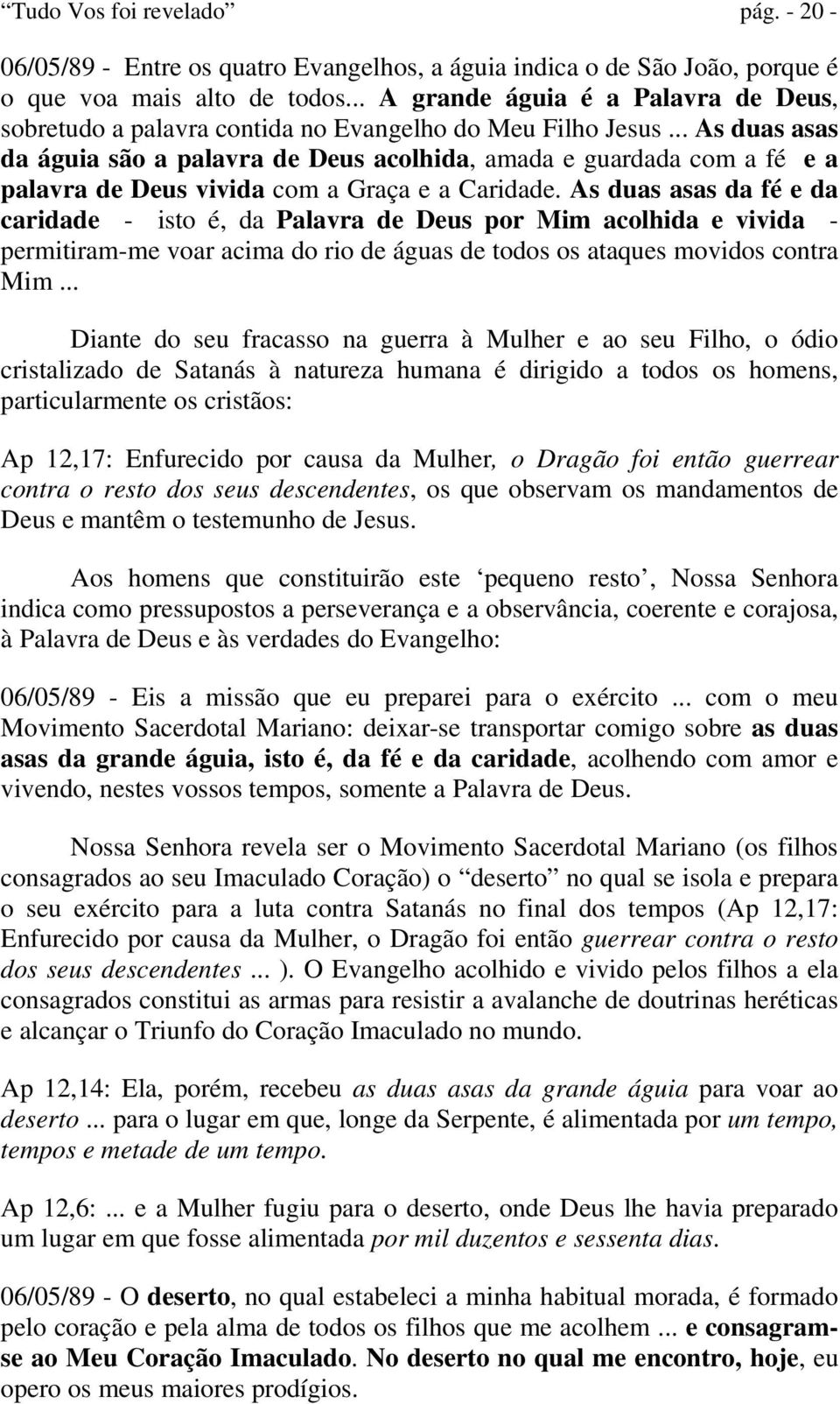 .. As duas asas da águia são a palavra de Deus acolhida, amada e guardada com a fé e a palavra de Deus vivida com a Graça e a Caridade.