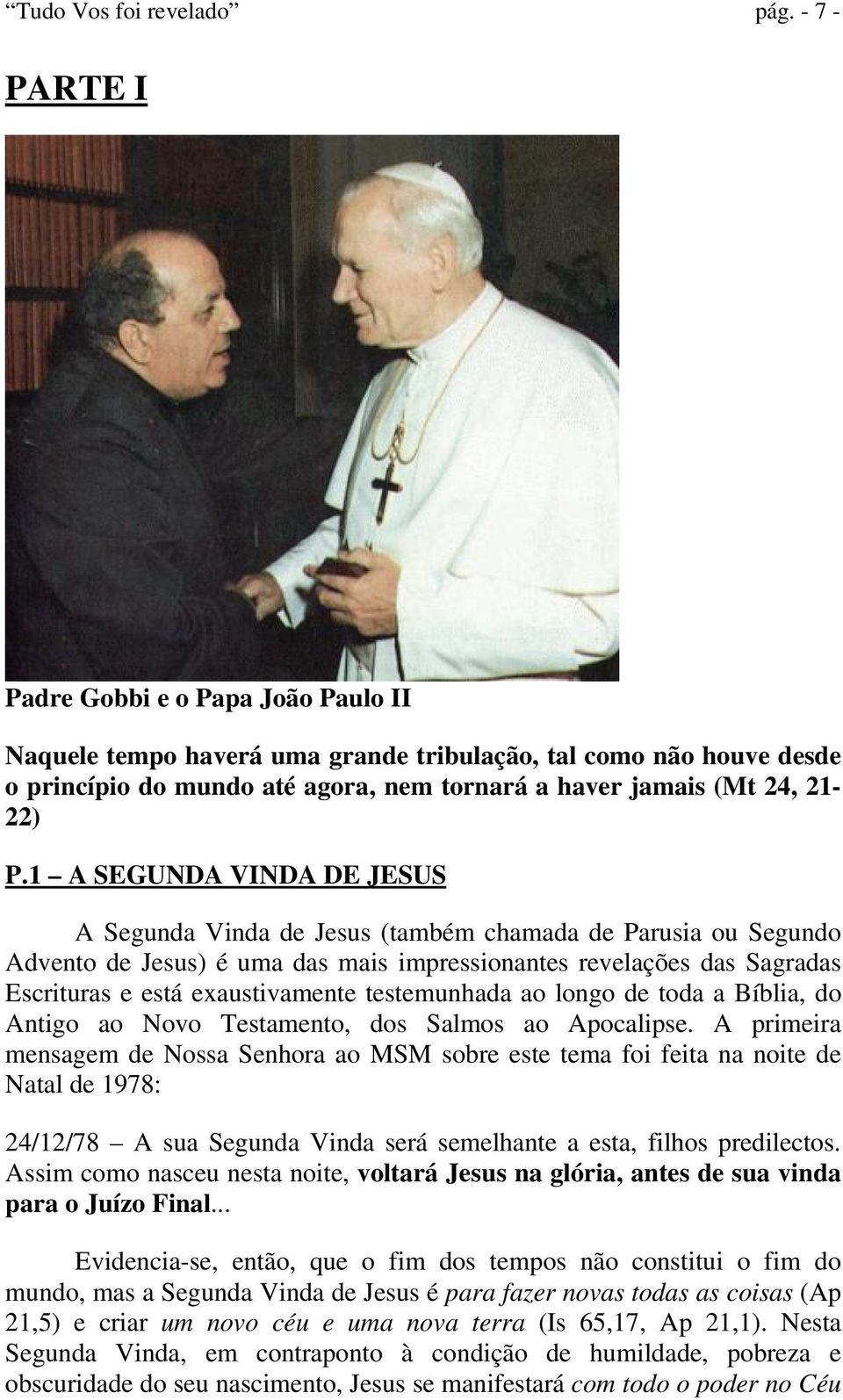 1 A SEGUNDA VINDA DE JESUS A Segunda Vinda de Jesus (também chamada de Parusia ou Segundo Advento de Jesus) é uma das mais impressionantes revelações das Sagradas Escrituras e está exaustivamente