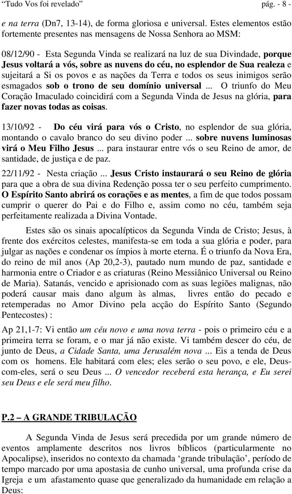 céu, no esplendor de Sua realeza e sujeitará a Si os povos e as nações da Terra e todos os seus inimigos serão esmagados sob o trono de seu domínio universal.