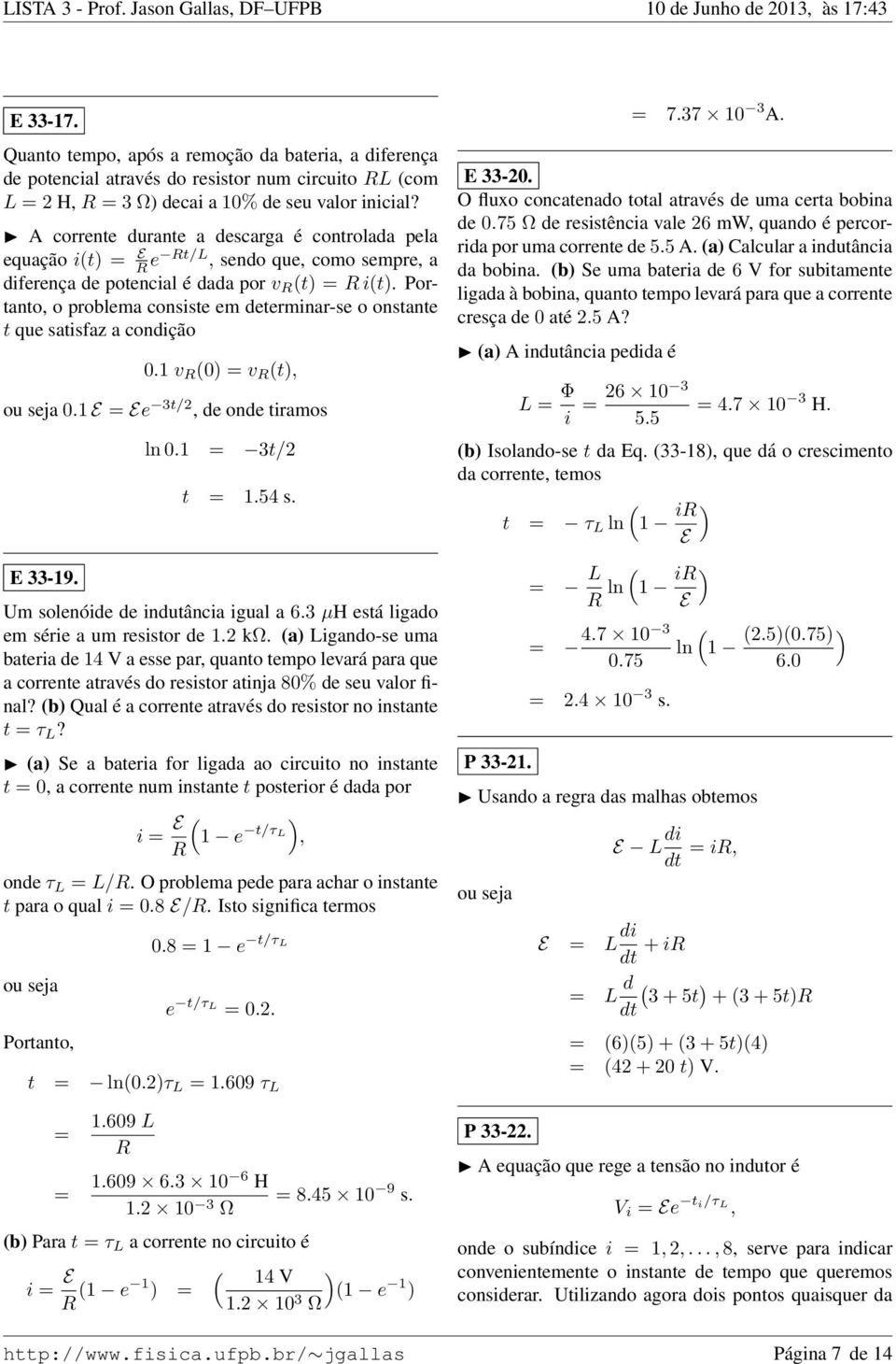 satisfaz a conção 01 v 0 v t ou seja 01 E Ee 3t/2 de onde tiramos E 33-19 ln 01 3t/2 t 154 s Um solenóide de indutância igual a 63 µh está ligado em série a um resistor de 12 kω a Ligando-se uma