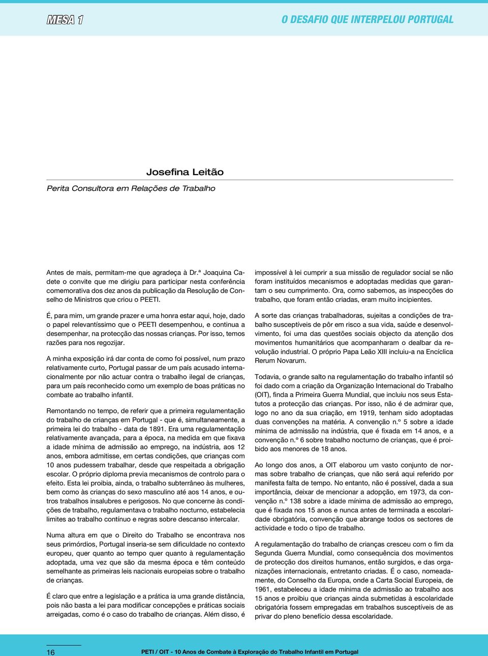 É, para mim, um grande prazer e uma honra estar aqui, hoje, dado o papel relevantíssimo que o PEETI desempenhou, e continua a desempenhar, na protecção das nossas crianças.