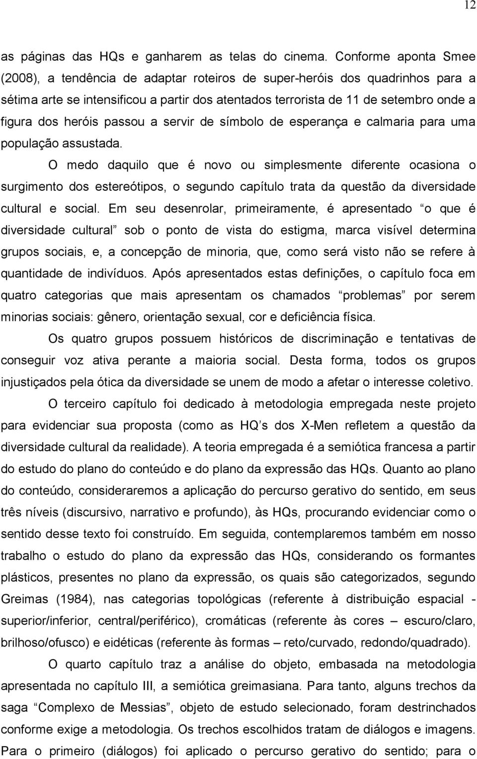 heróis passou a servir de símbolo de esperança e calmaria para uma população assustada.